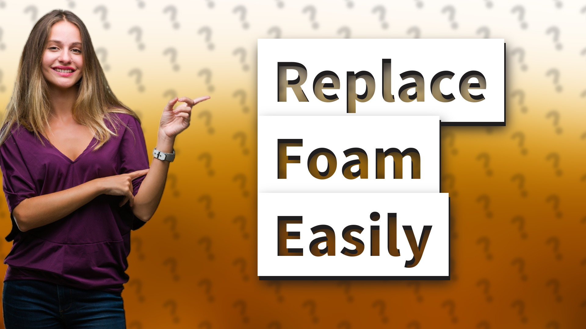 Replace Foam Easily