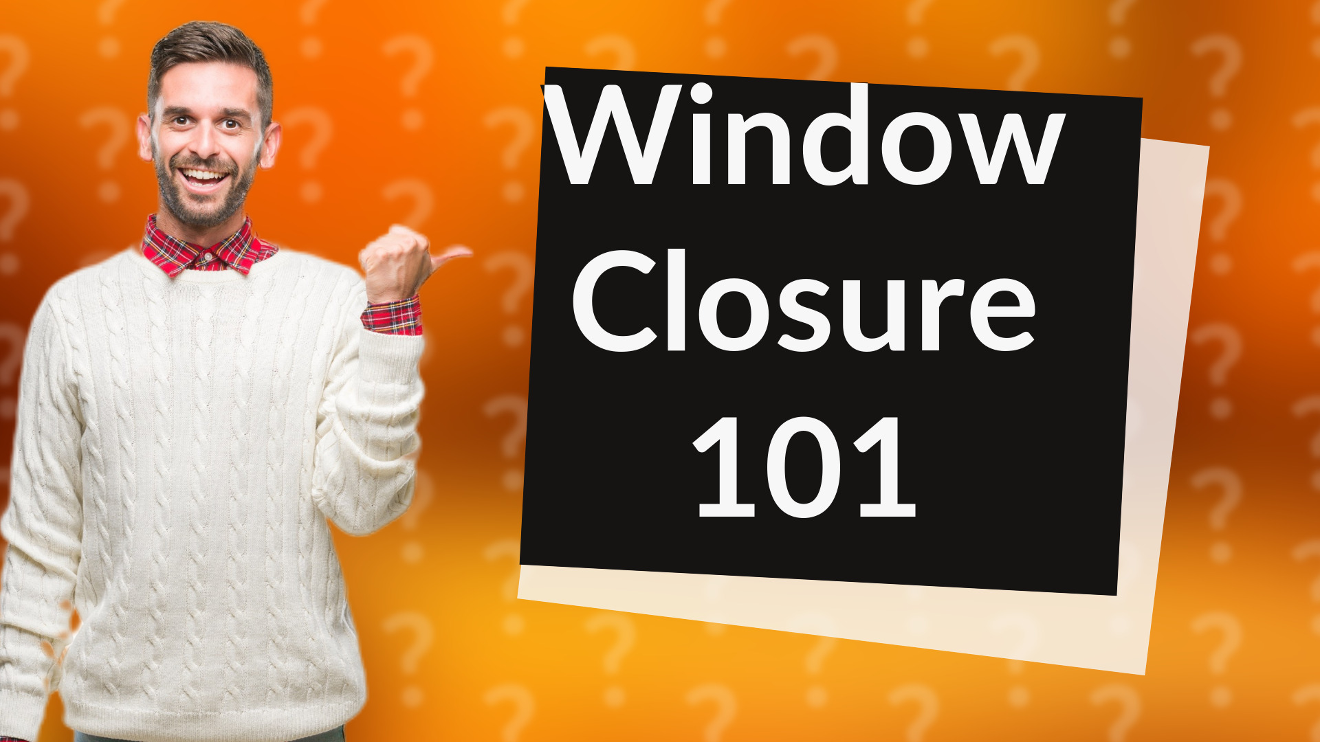 Window Closure 101