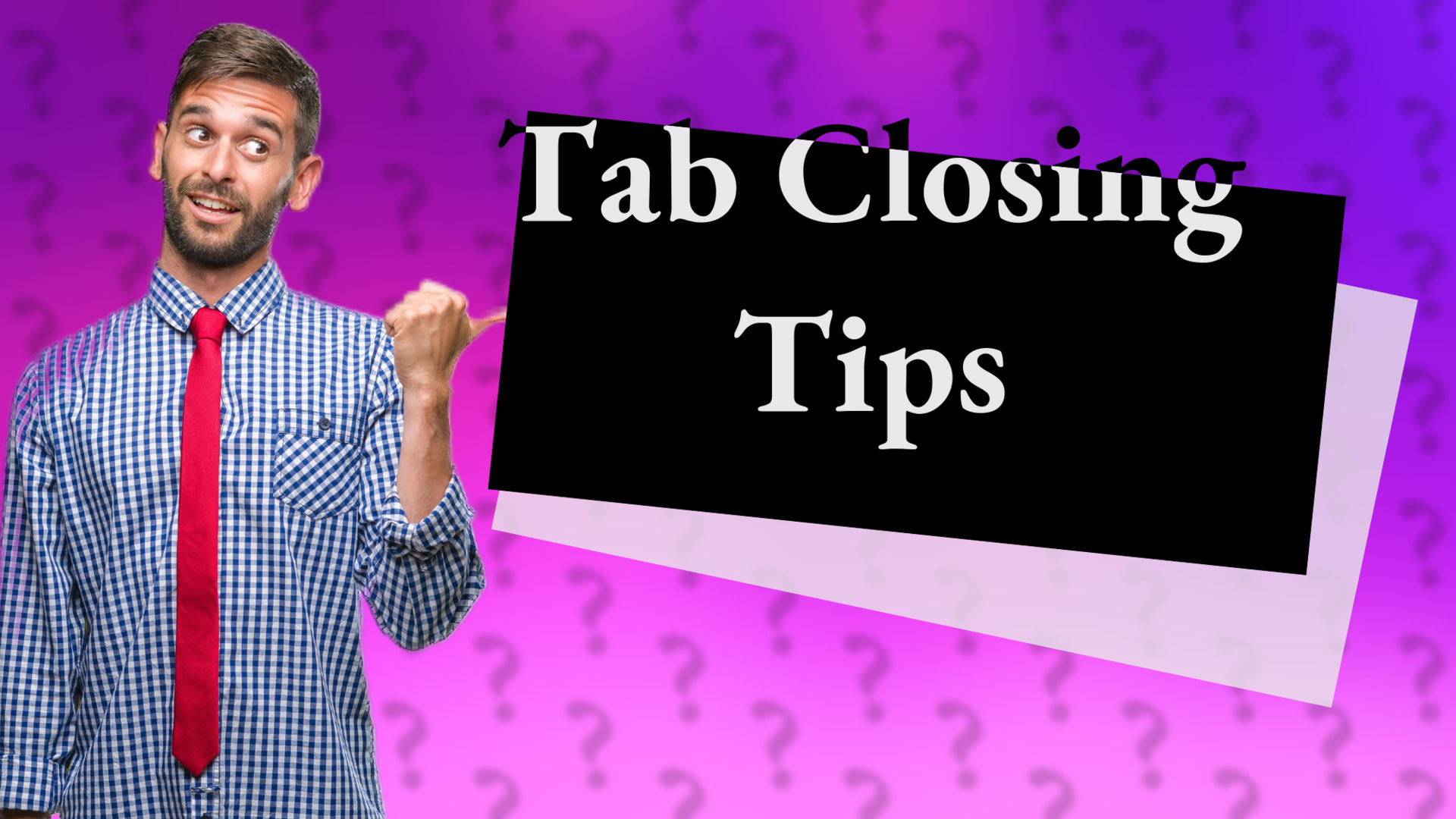 Tab Closing Tips