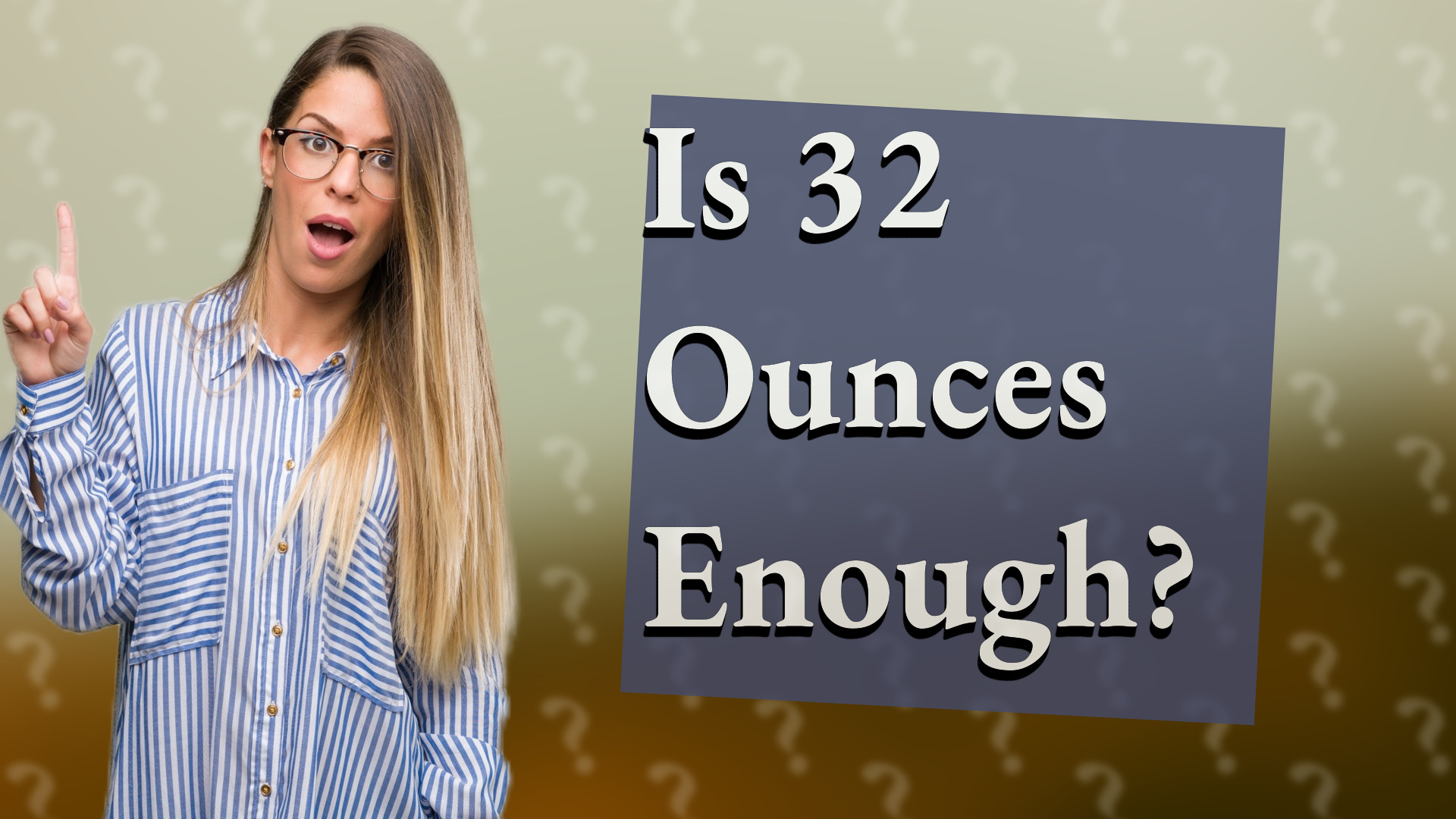 Is 32 Ounces Enough?