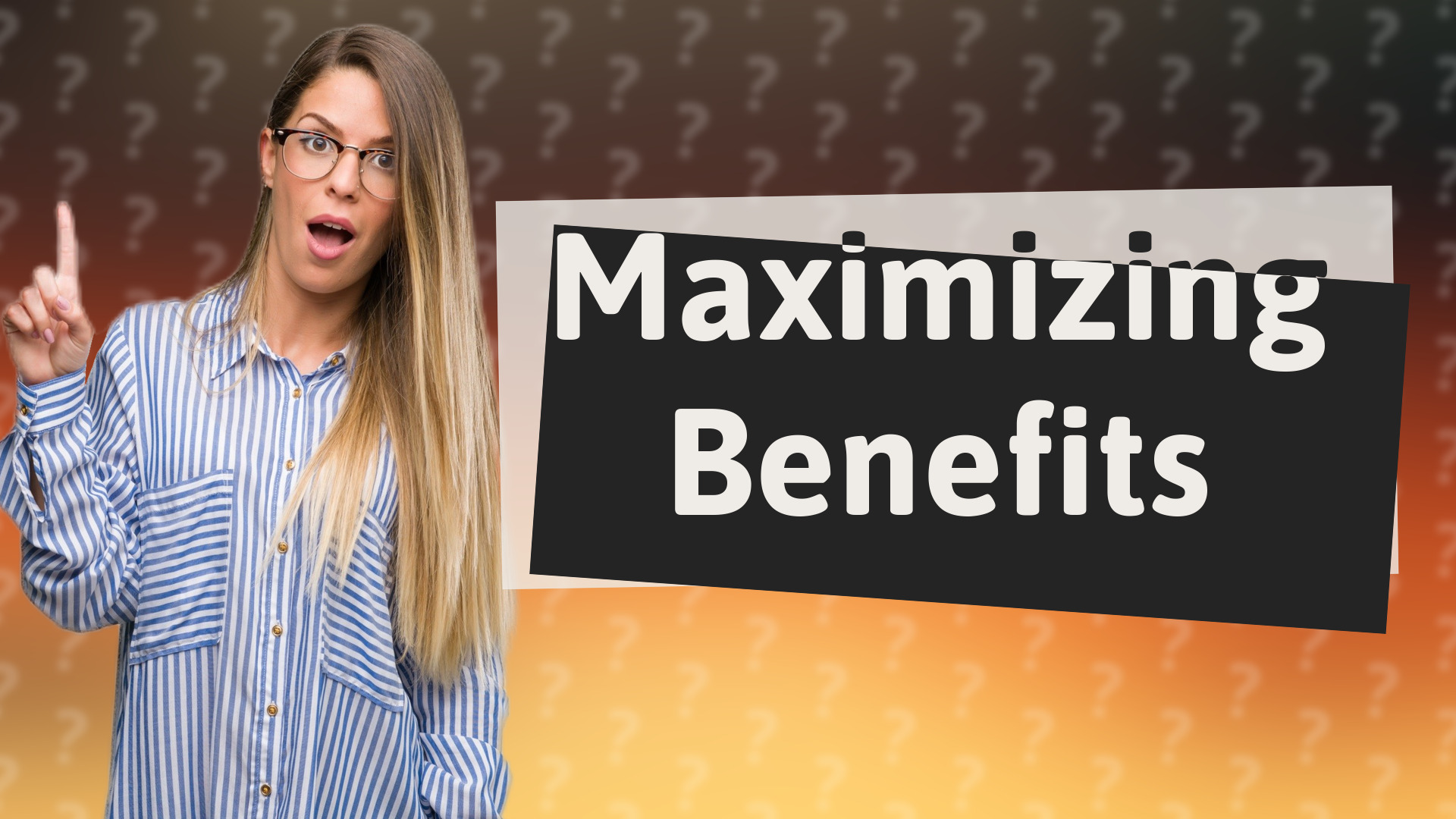 Maximizing Benefits