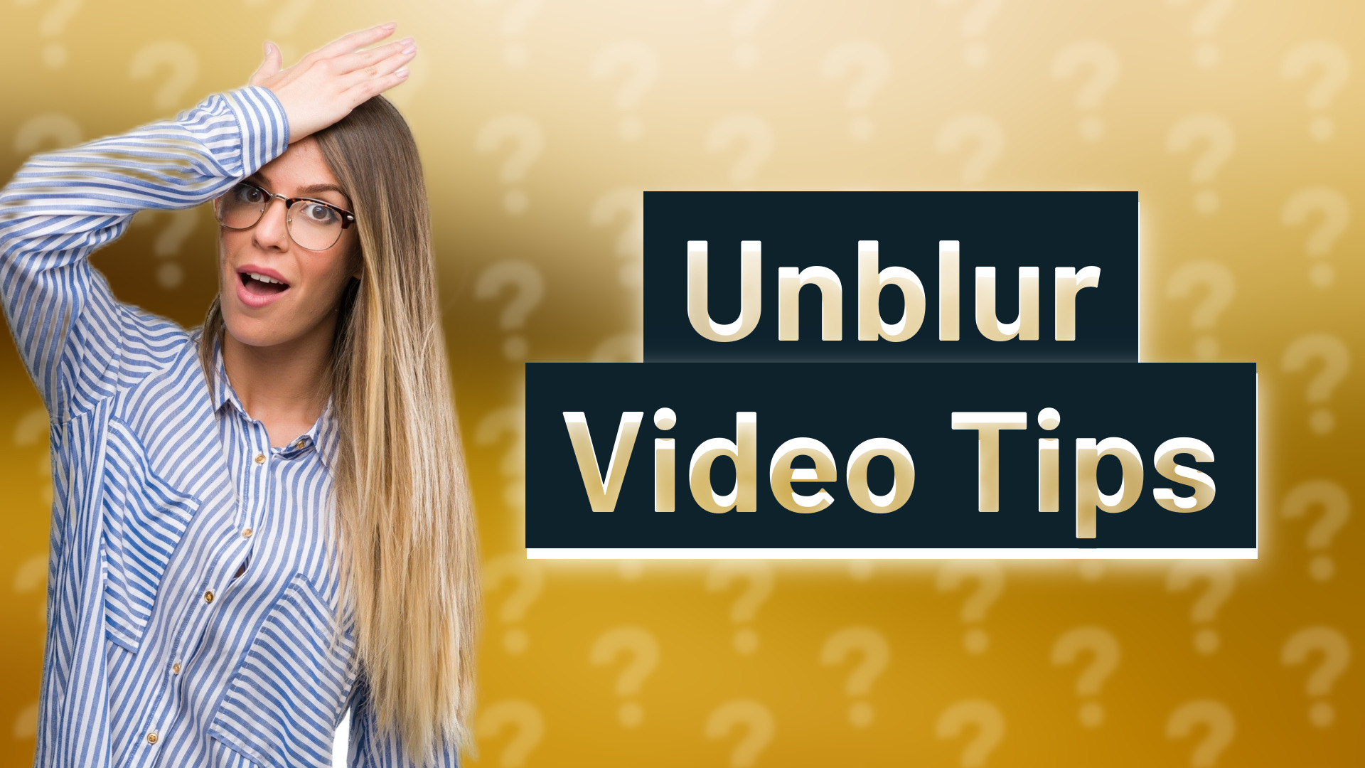 Unblur Video Tips