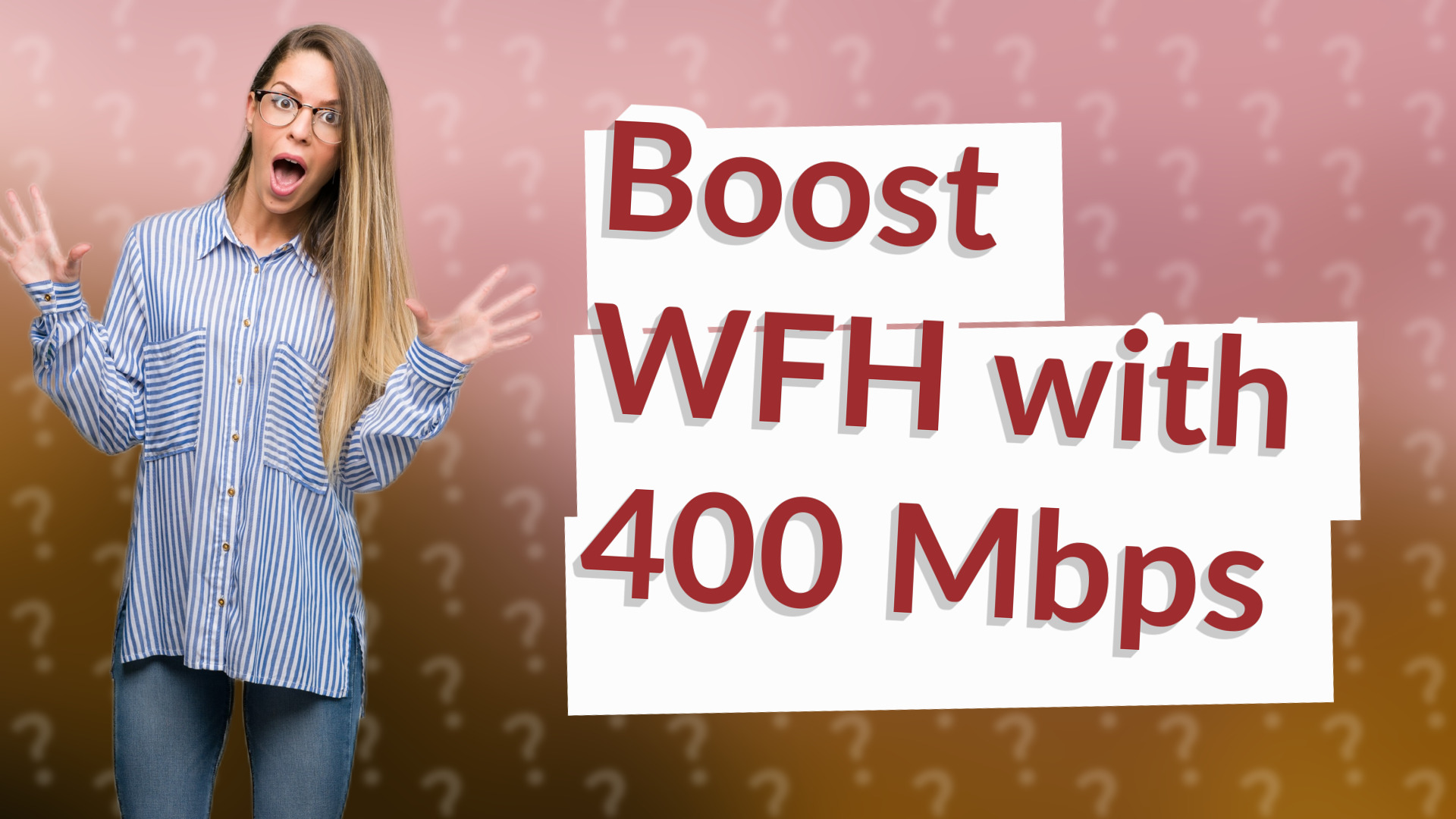 Boost WFH with 400 Mbps