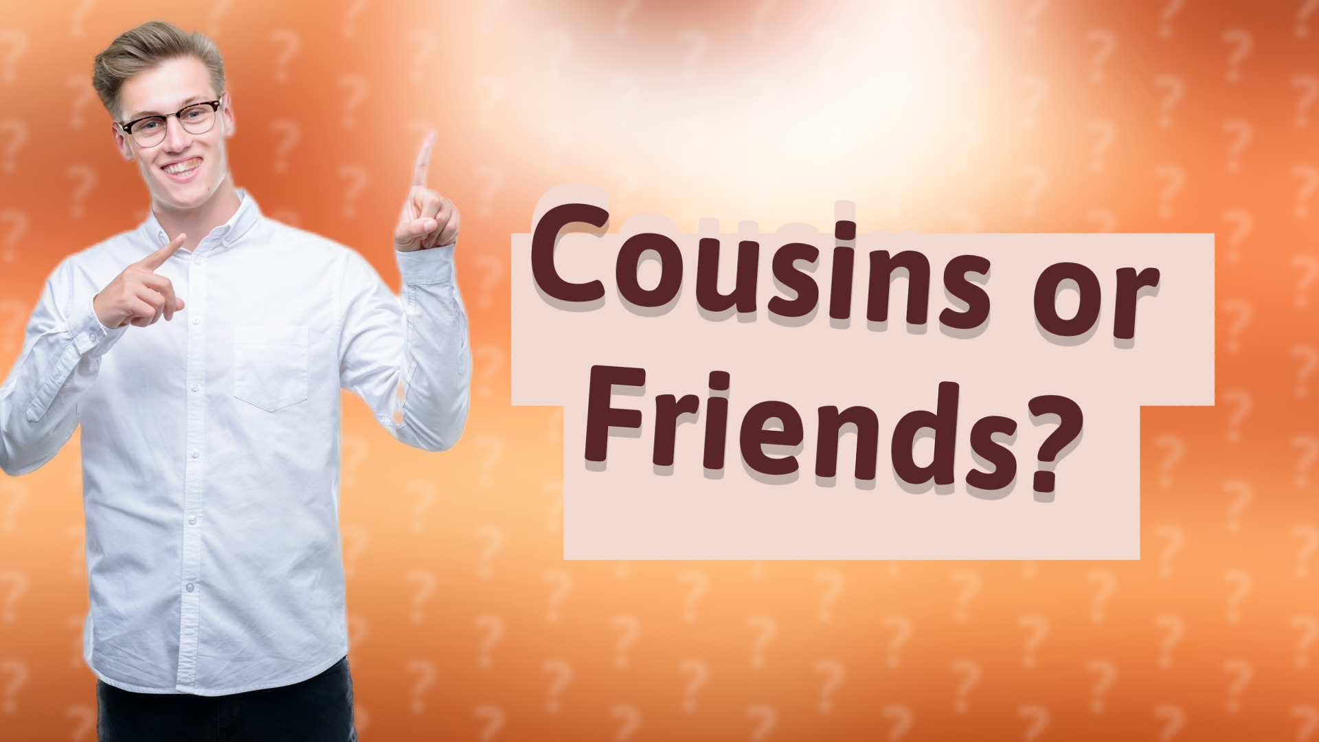 Cousins or Friends?