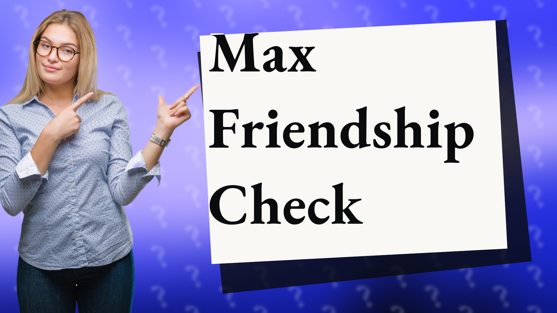 Max Friendship Check
