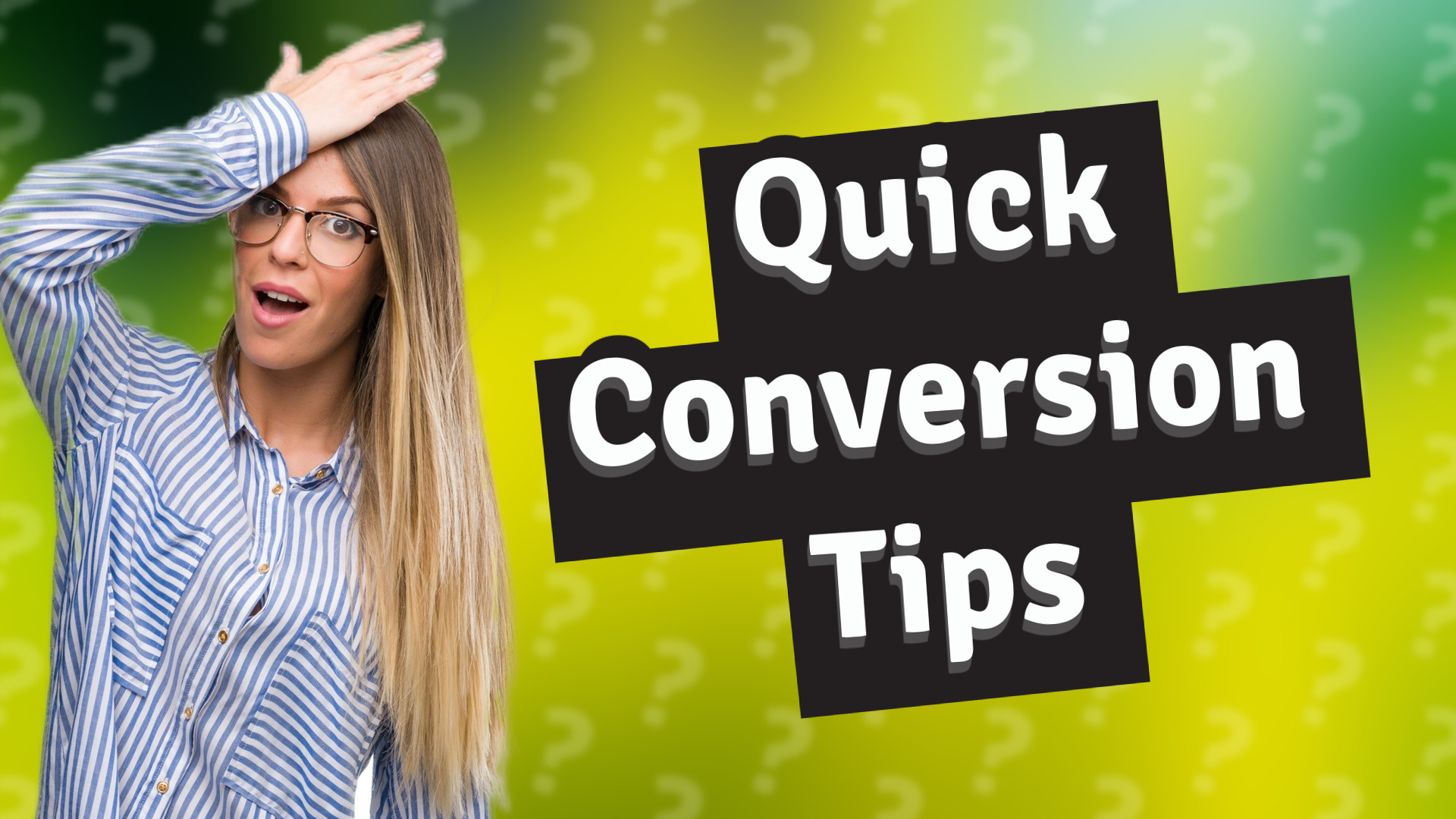 Quick Conversion Tips