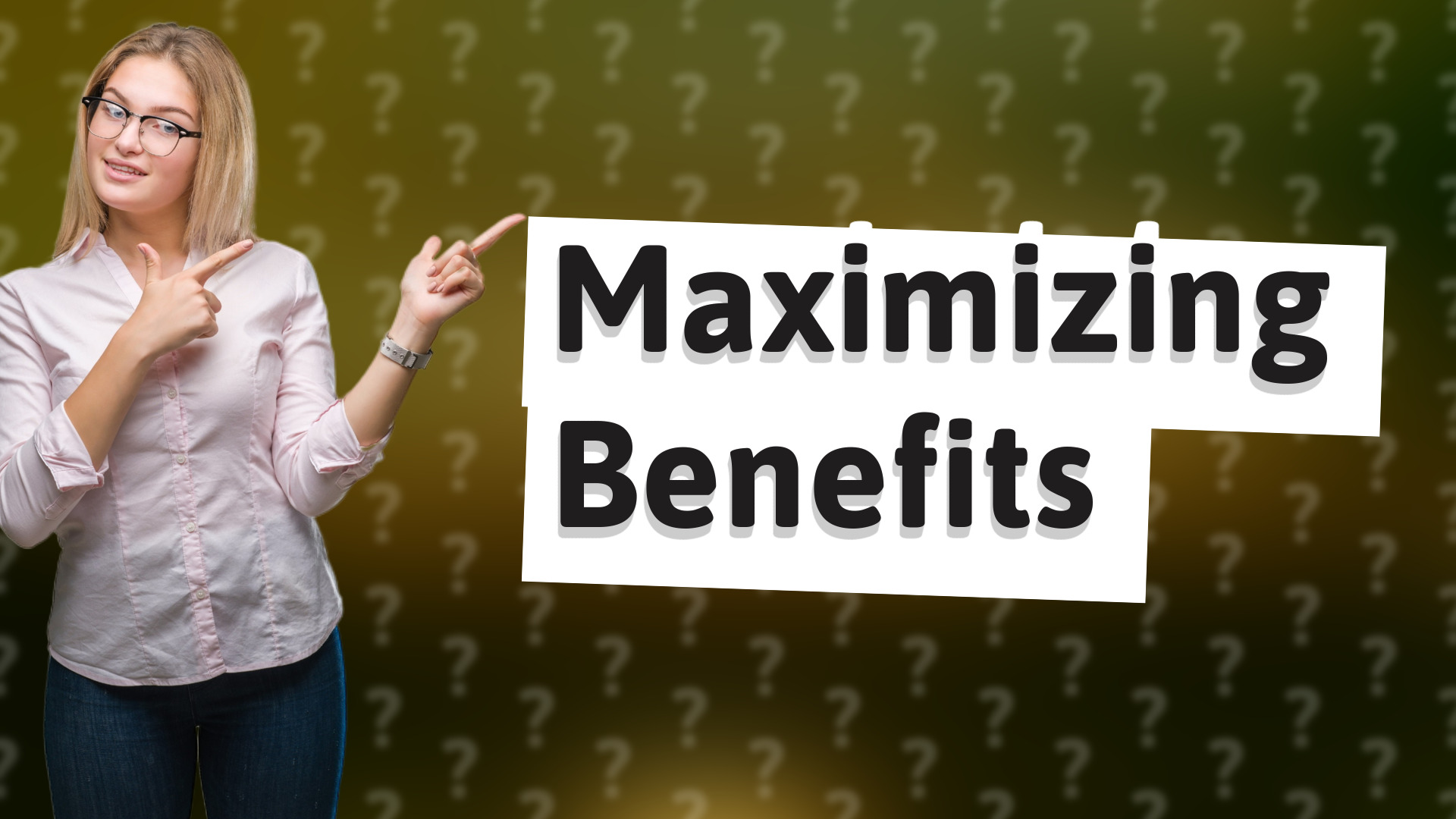 Maximizing Benefits