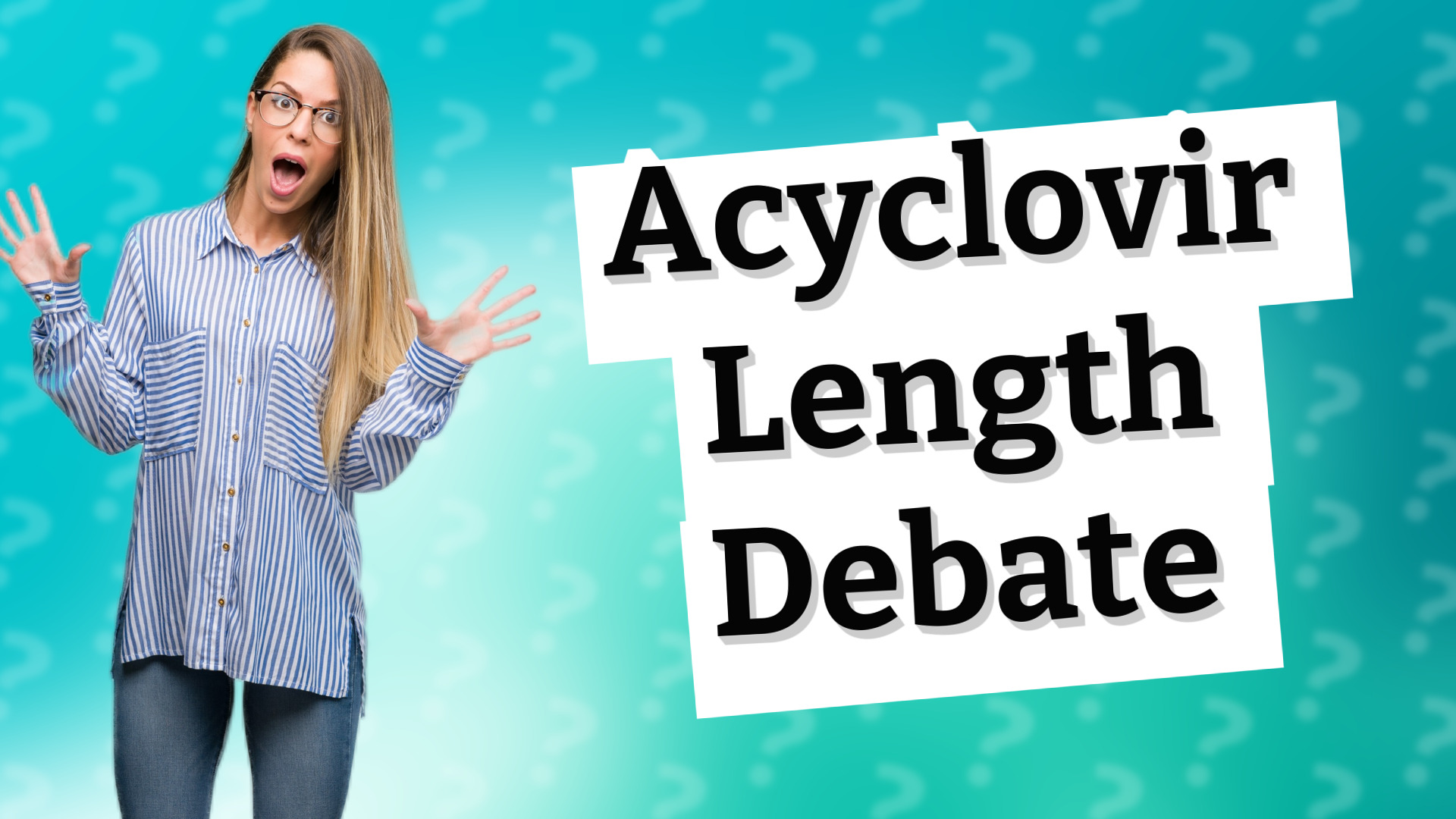 Acyclovir Length Debate