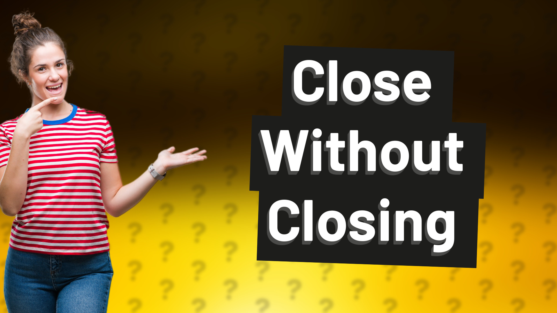 Close Without Closing