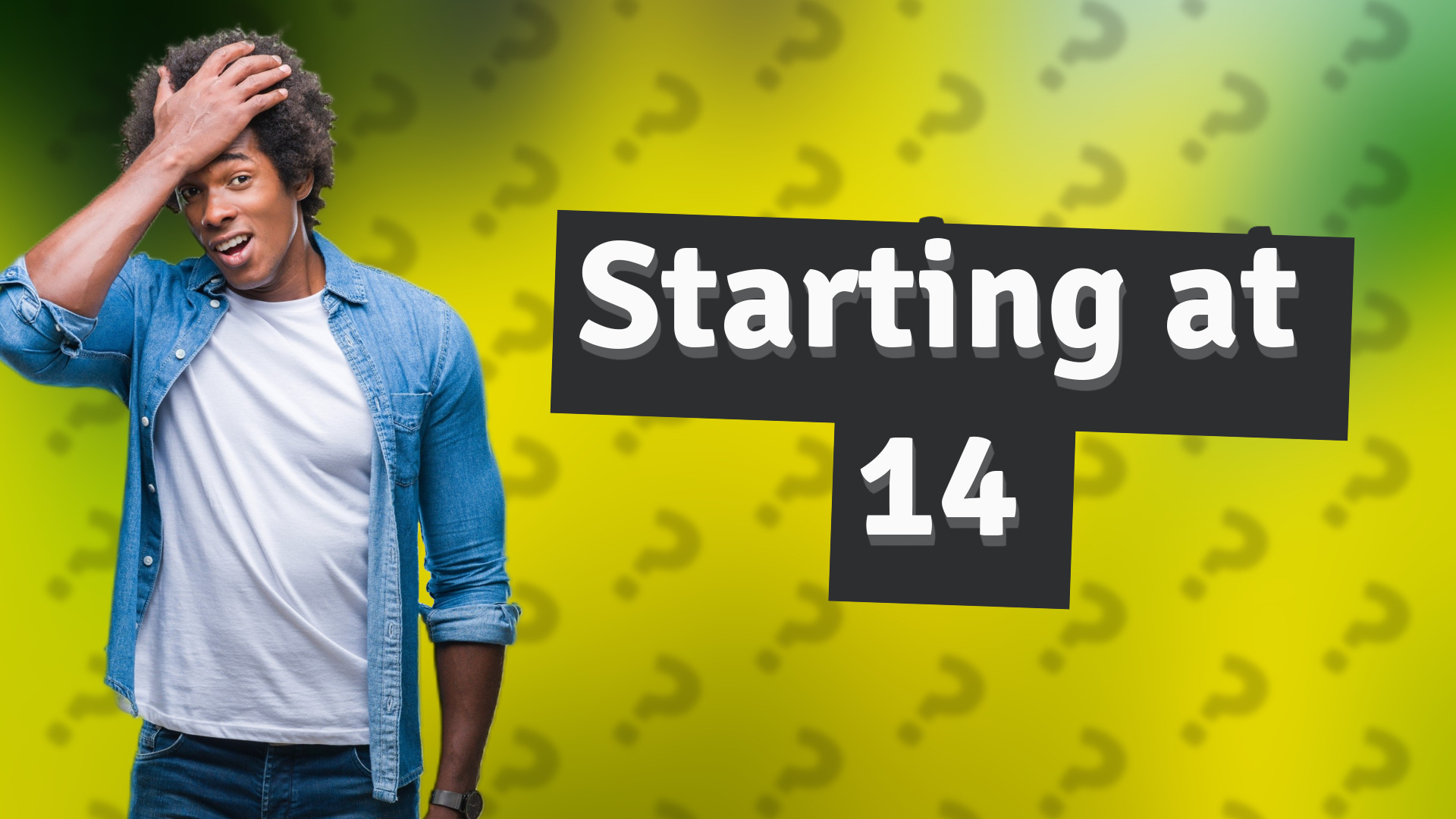Starting at 14