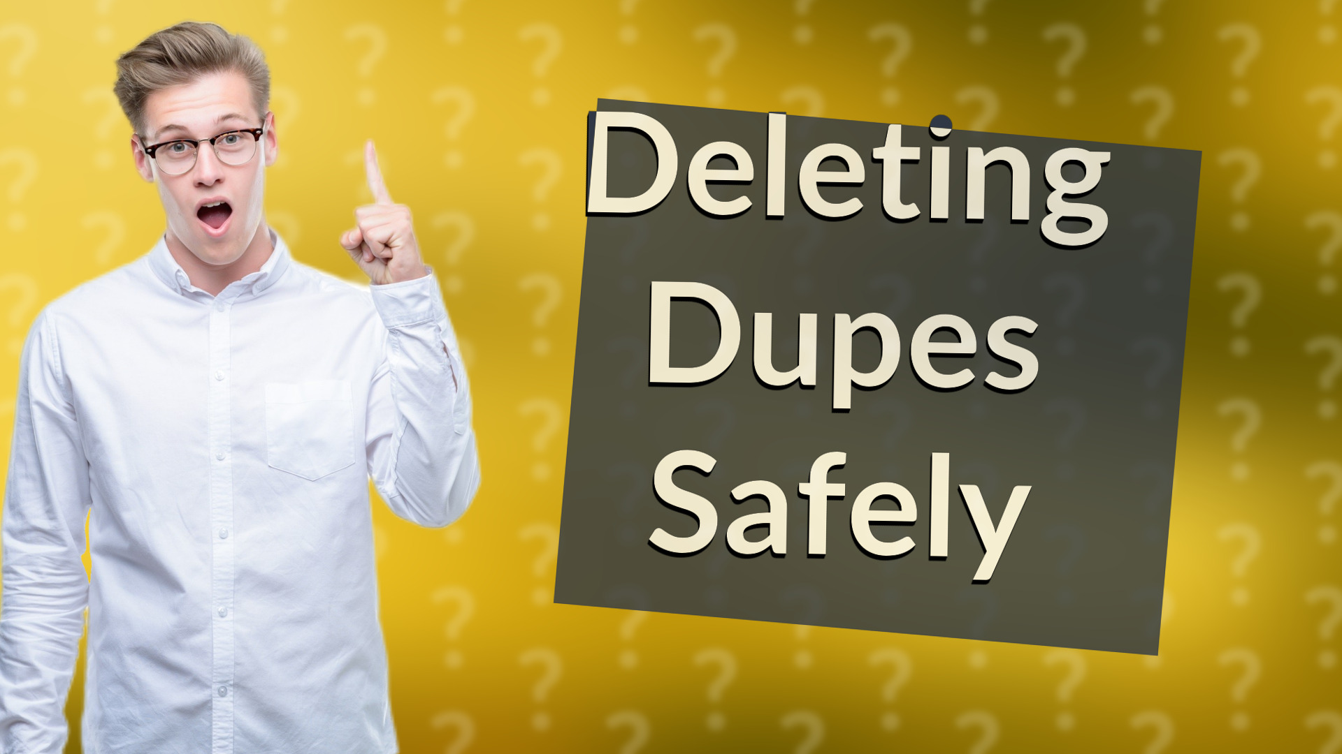 Deleting Dupes Safely