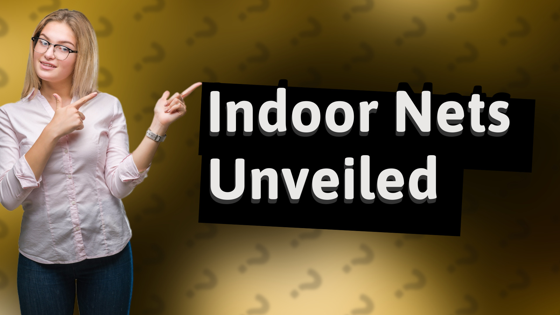 Indoor Nets Unveiled