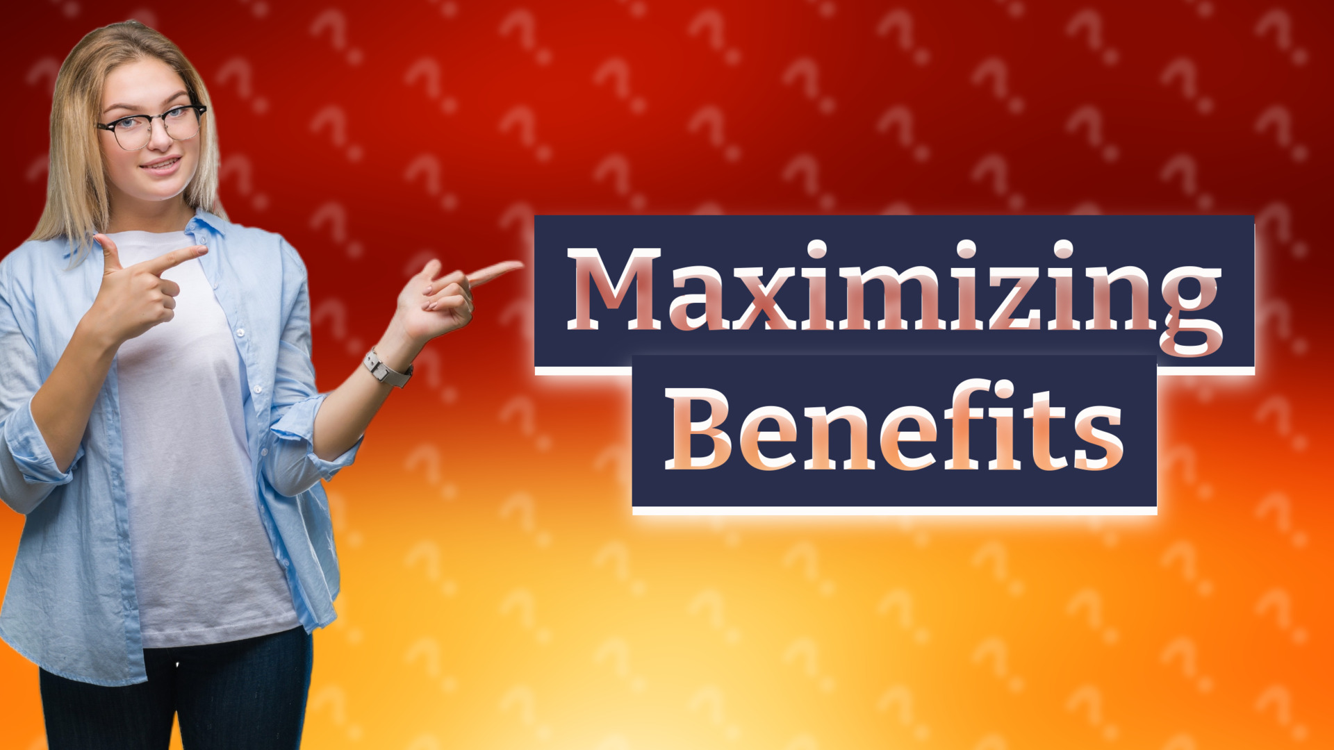 Maximizing Benefits