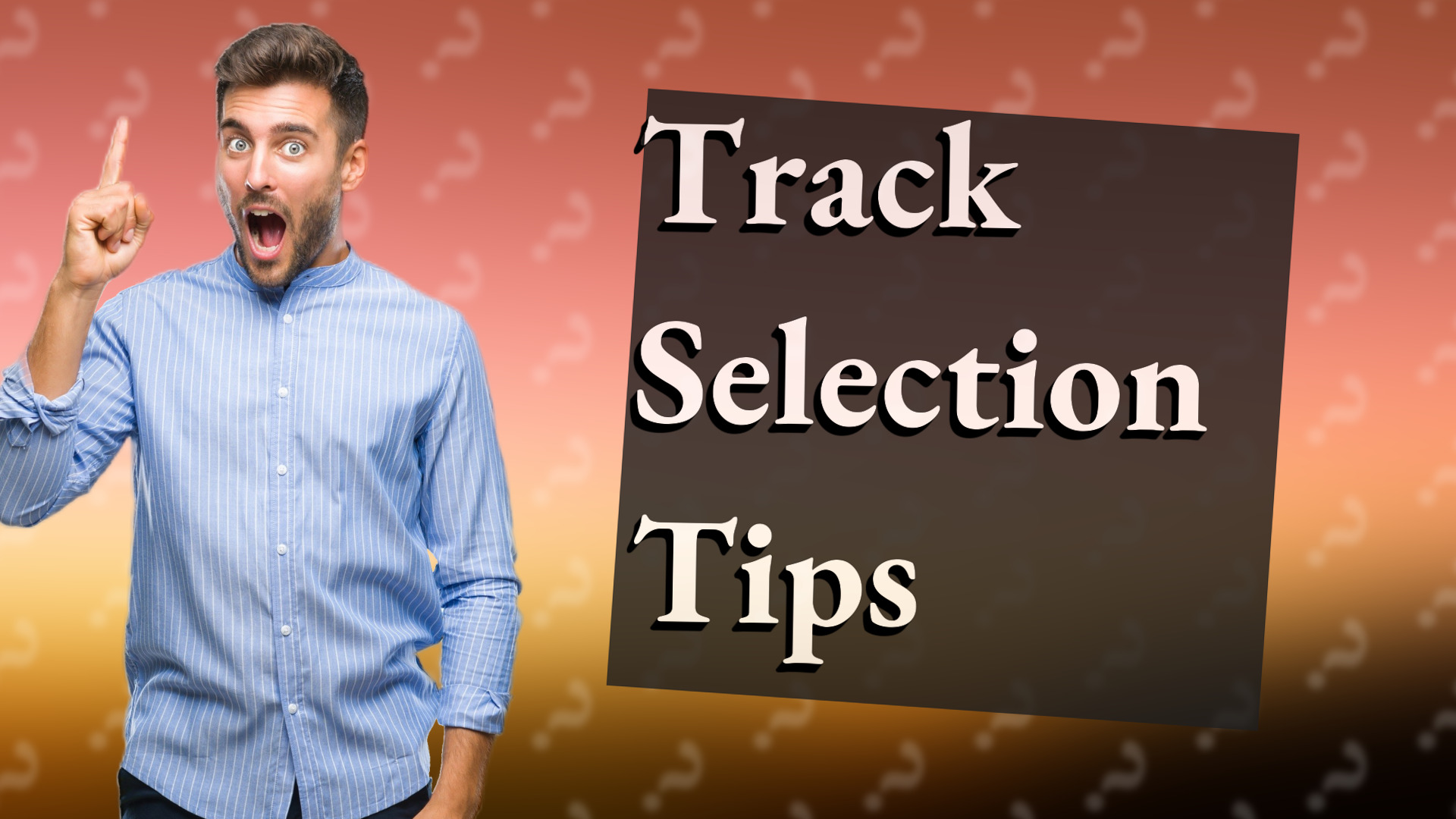 Track Selection Tips