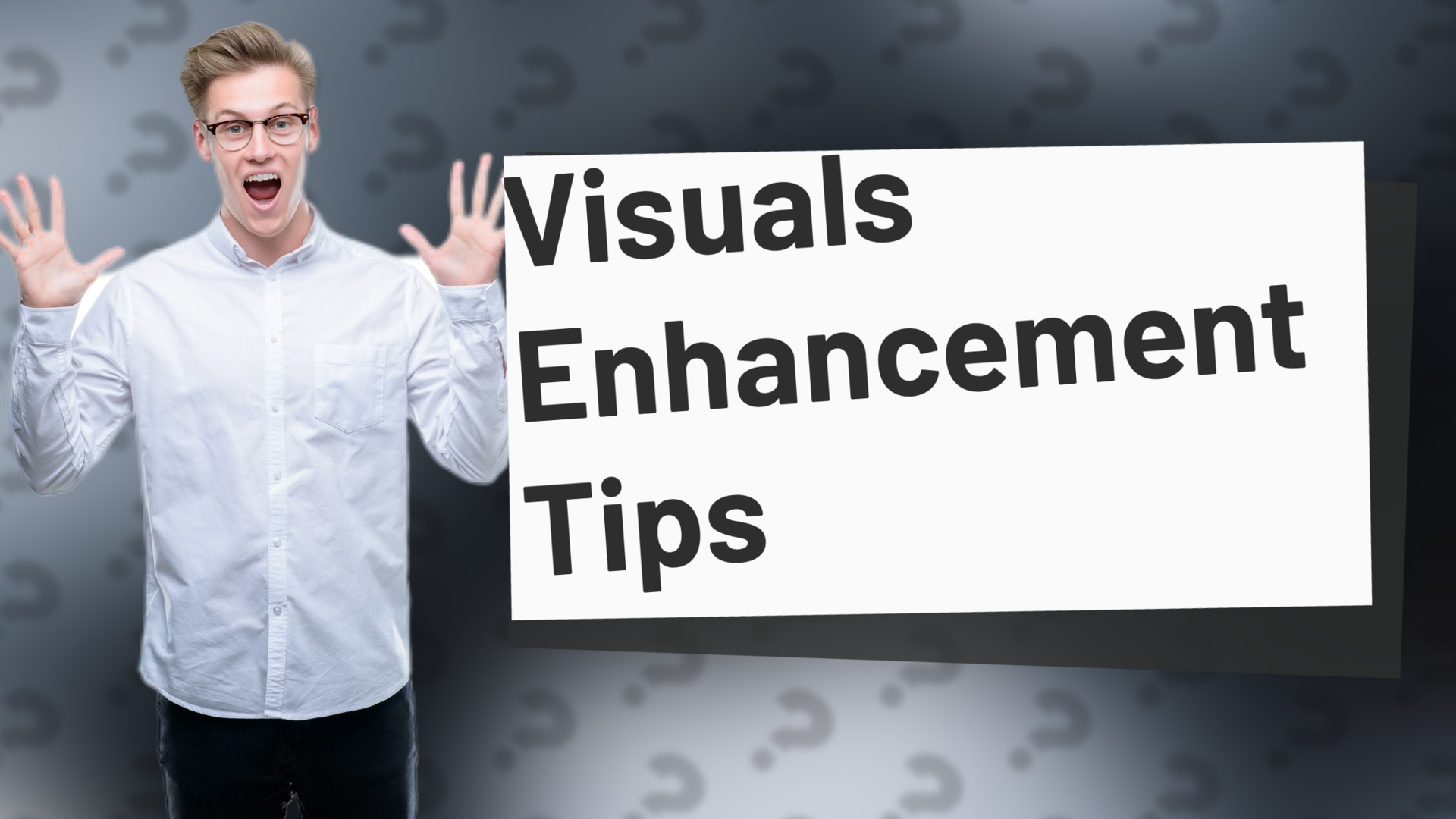 Visuals Enhancement Tips