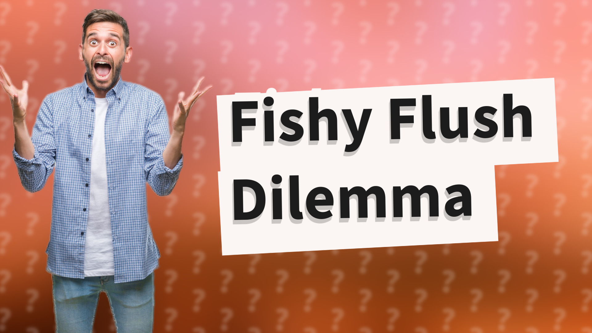 Fishy Flush Dilemma