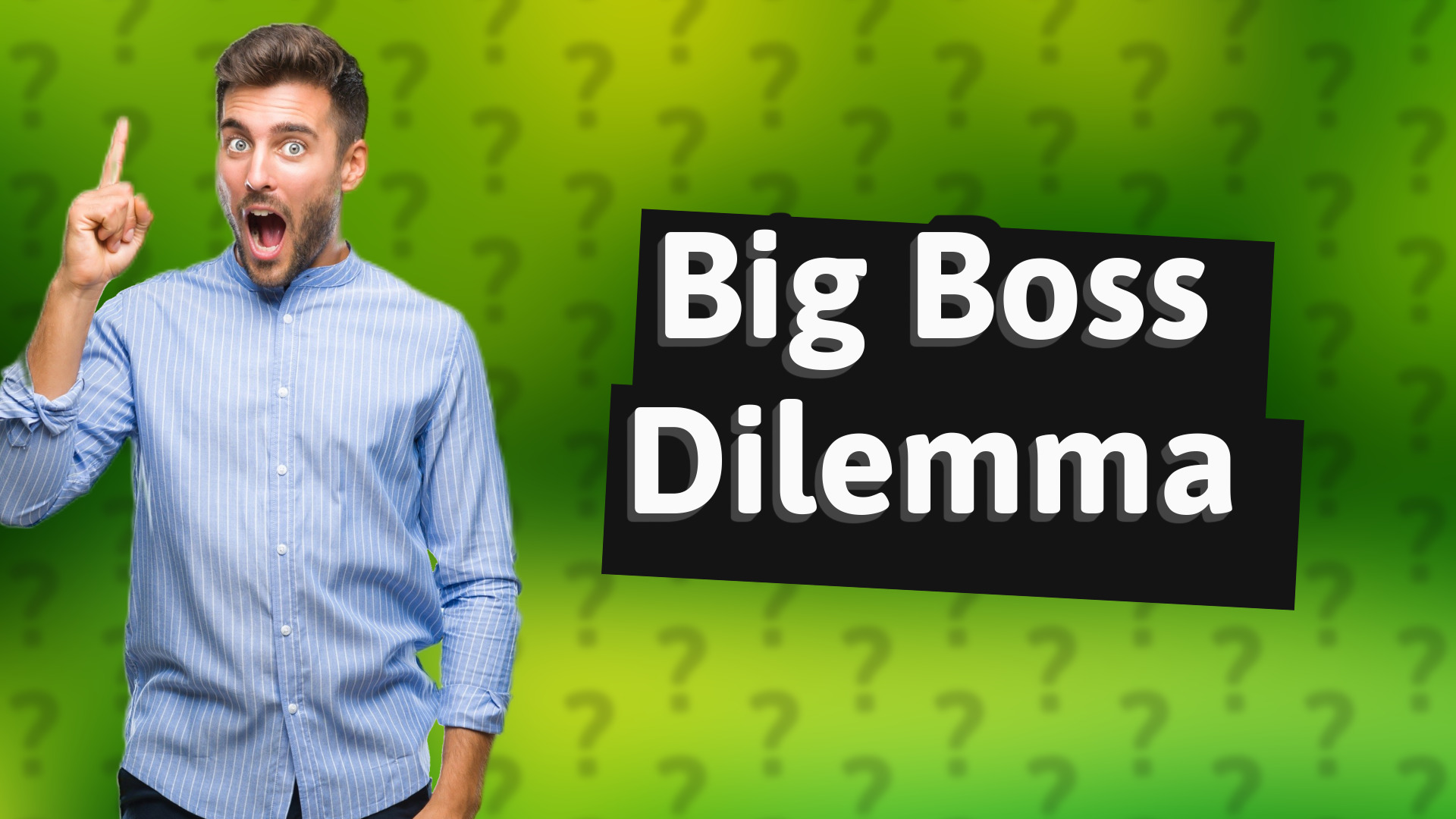 Big Boss Dilemma