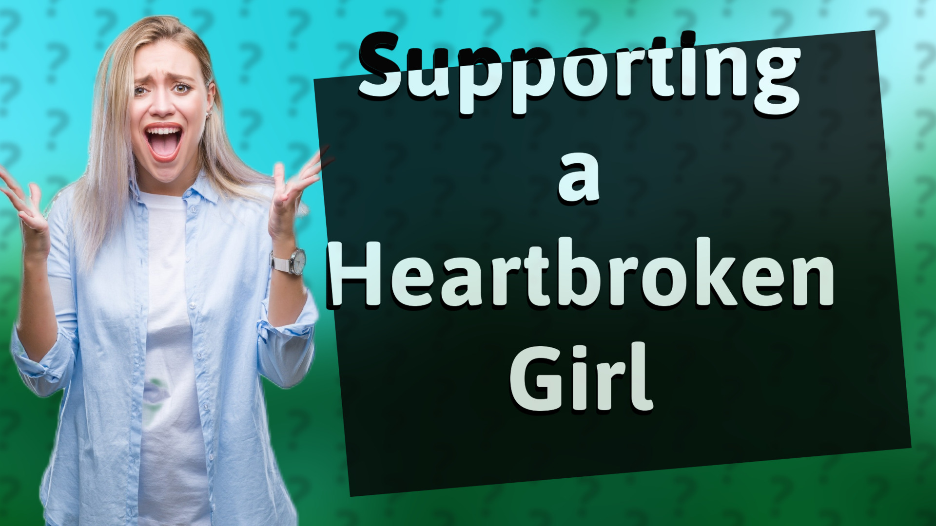Supporting a Heartbroken Girl