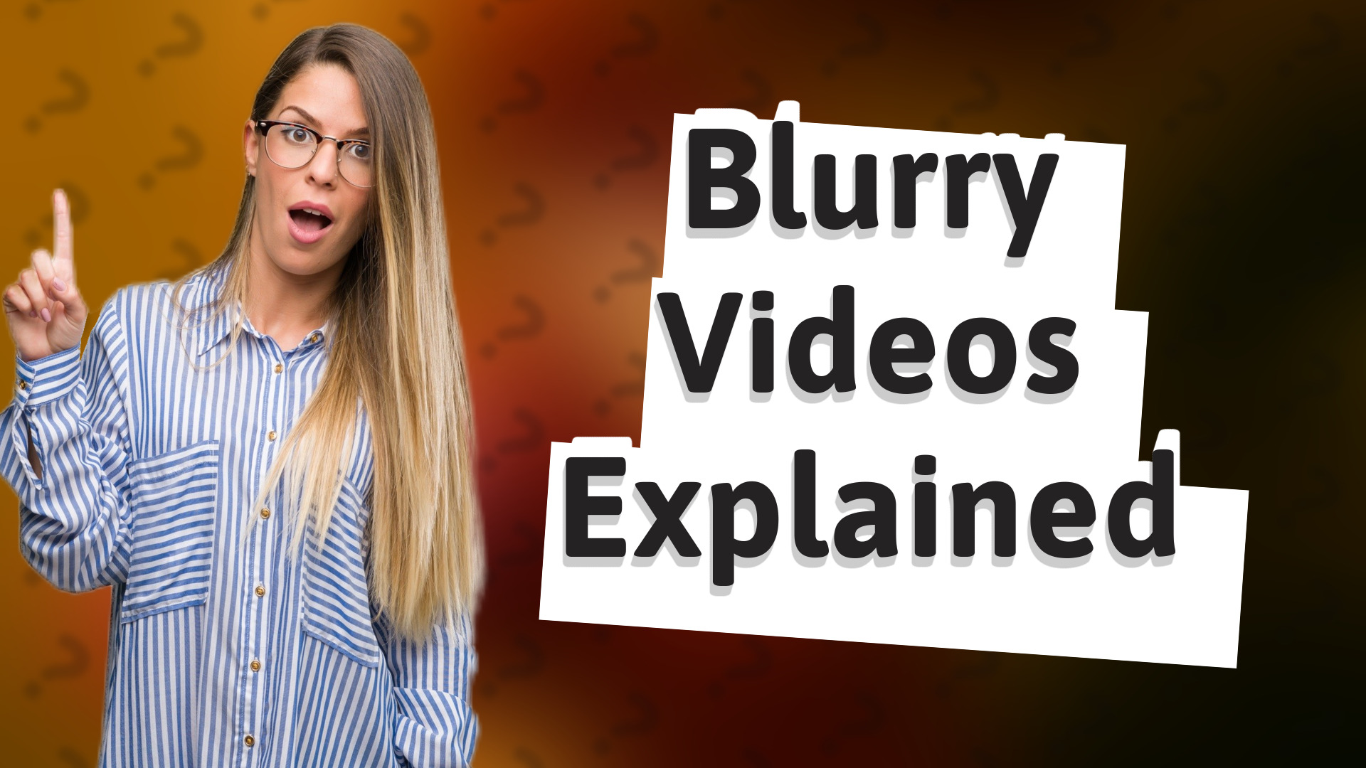 Blurry Videos Explained
