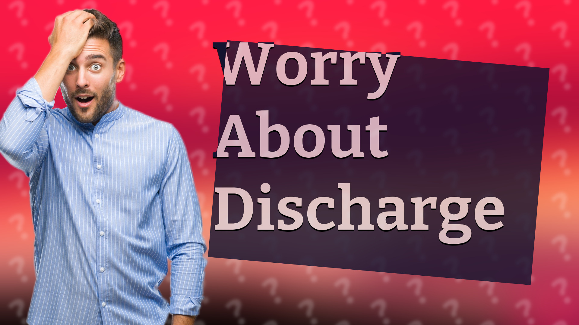 Worry About Discharge