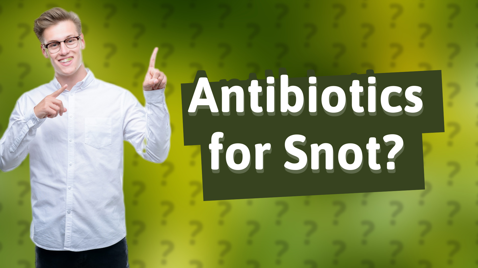 Antibiotics for Snot?