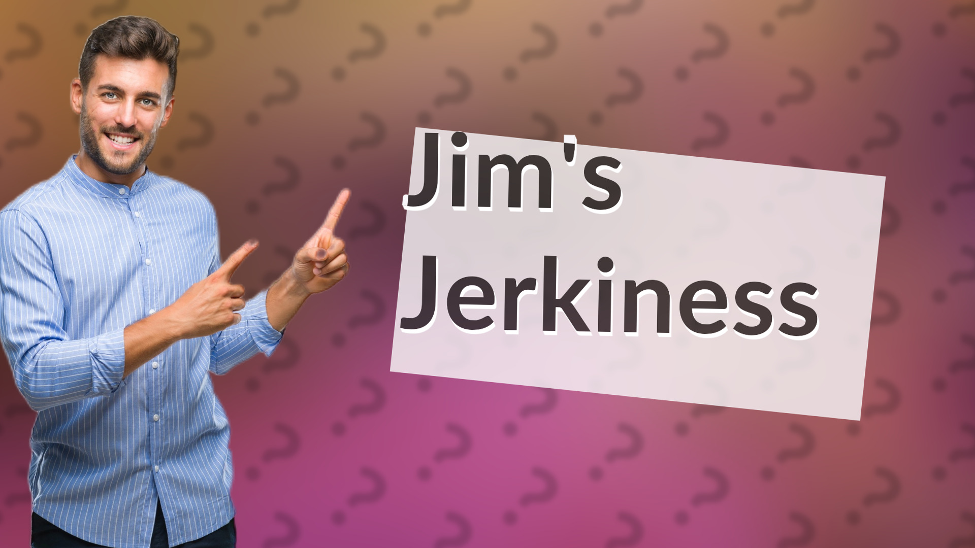 Jim's Jerkiness