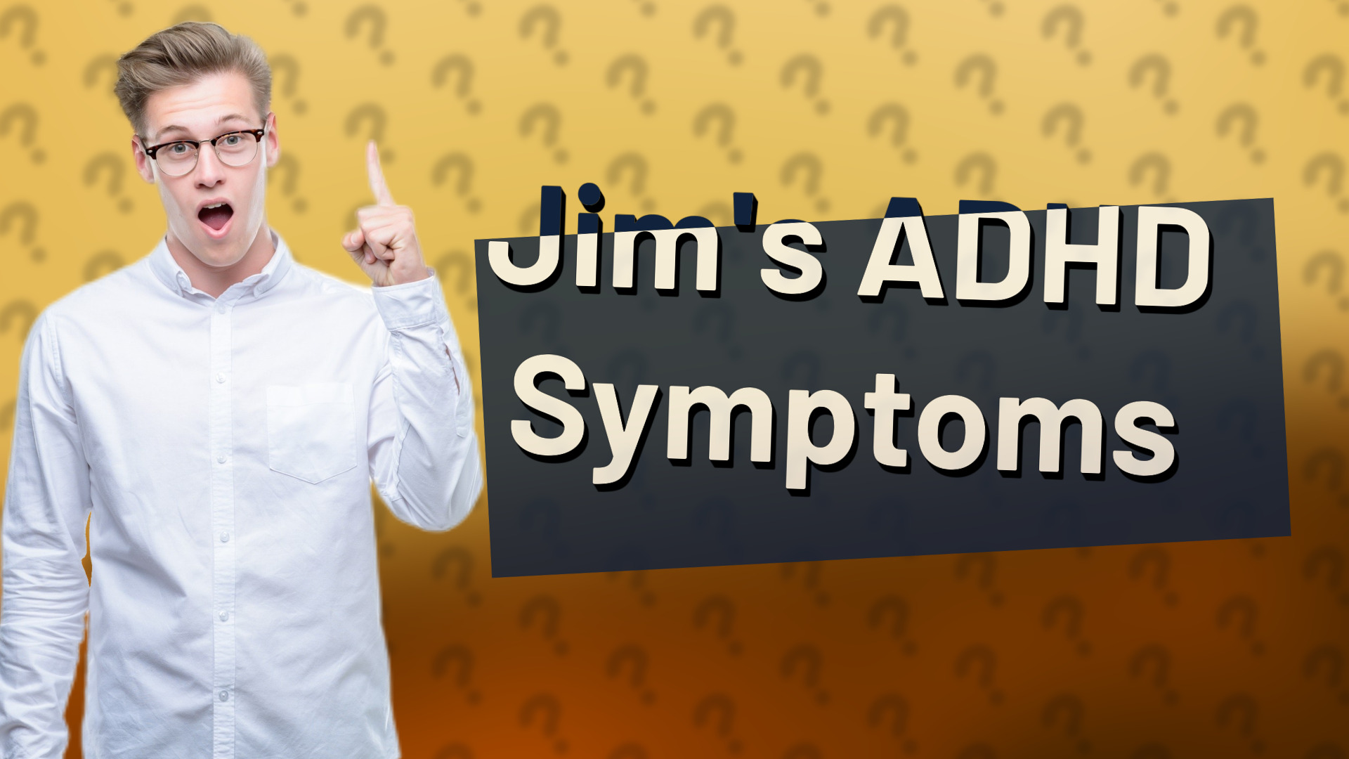 Jim's ADHD Symptoms