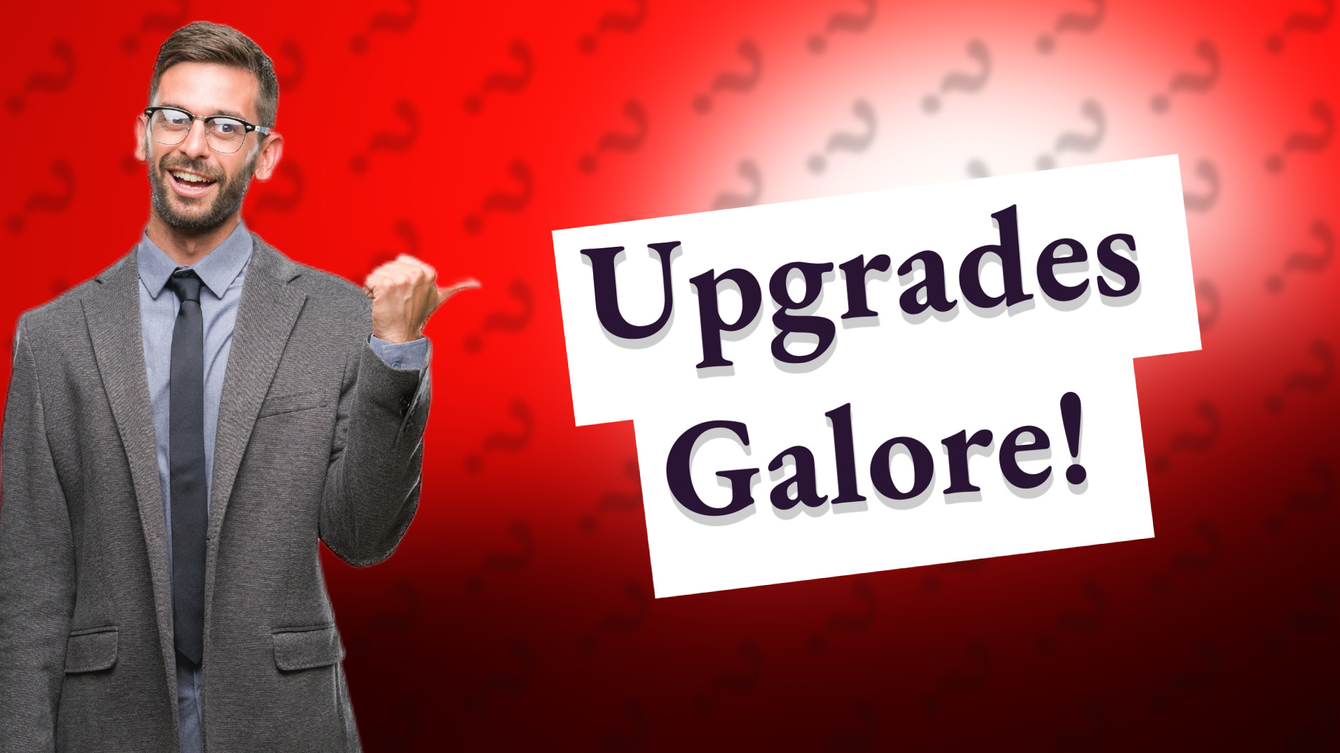 Upgrades Galore!