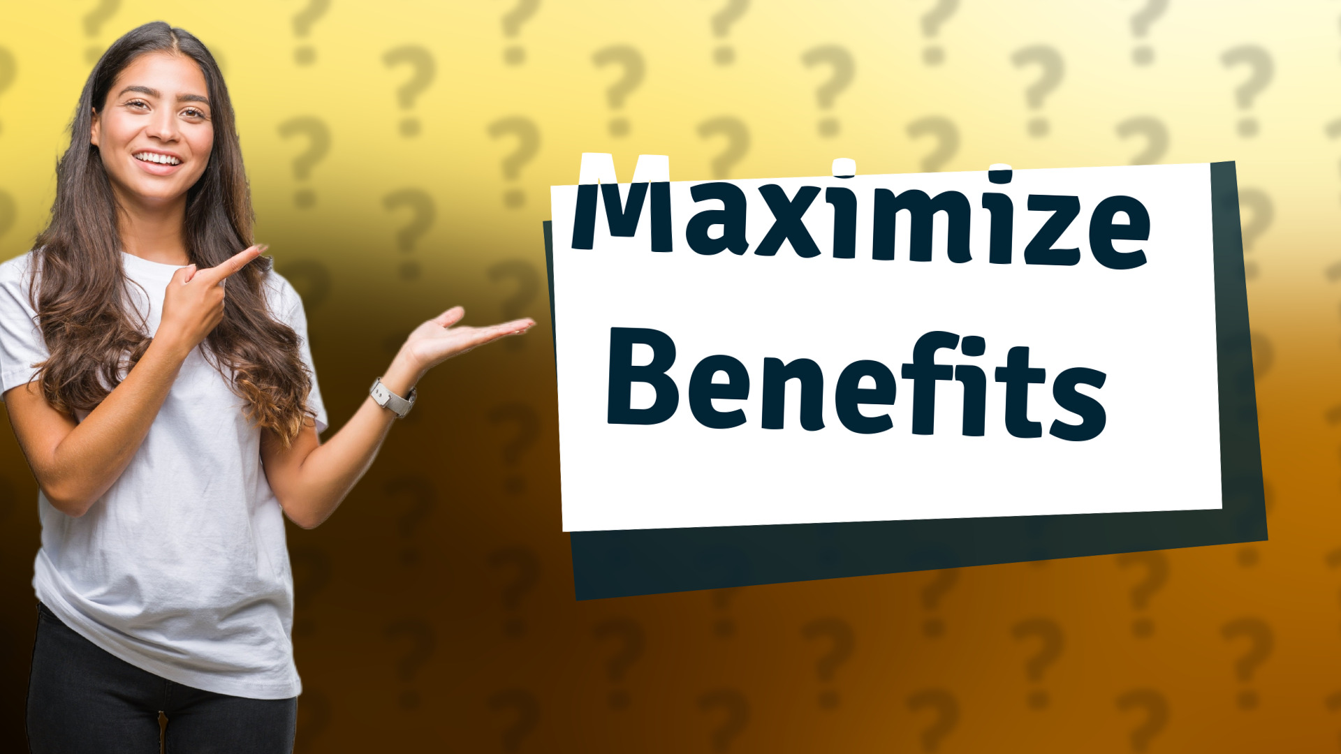 Maximize Benefits