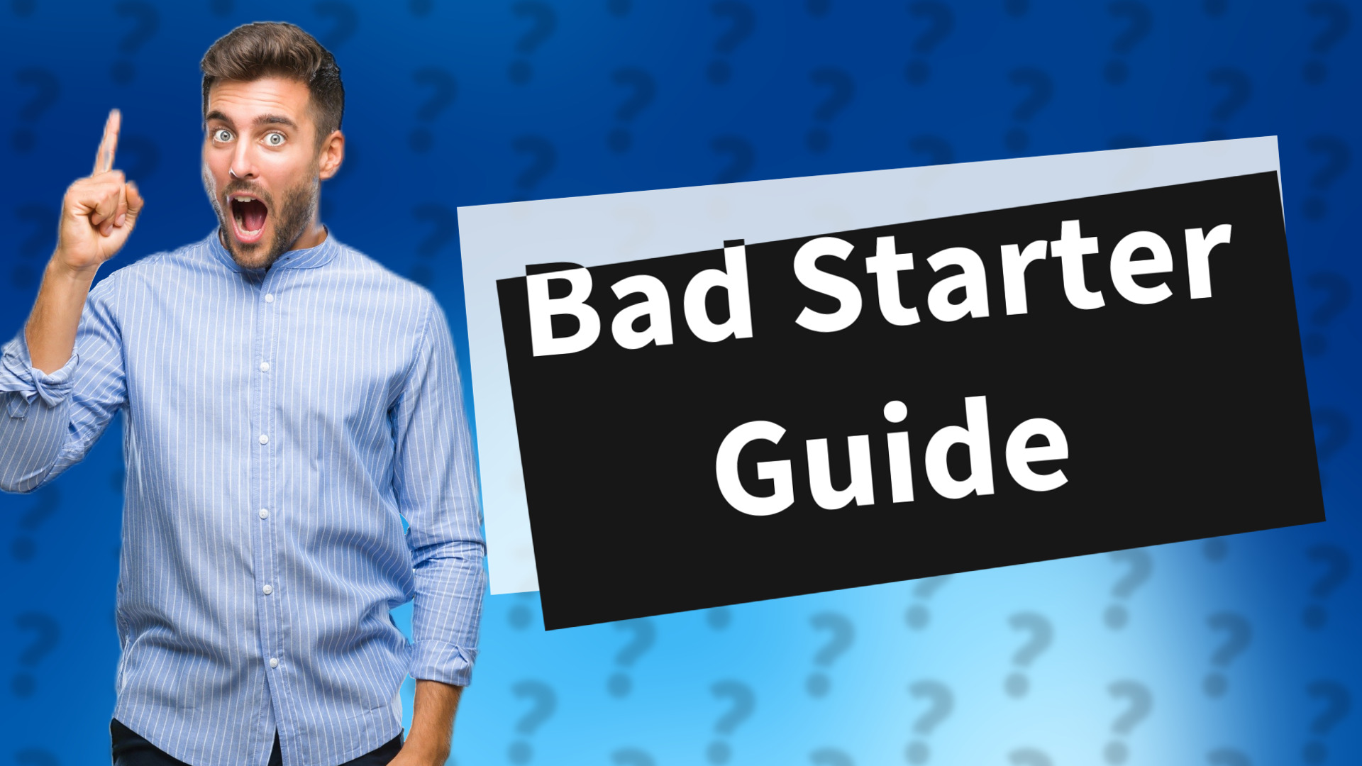 Bad Starter Guide