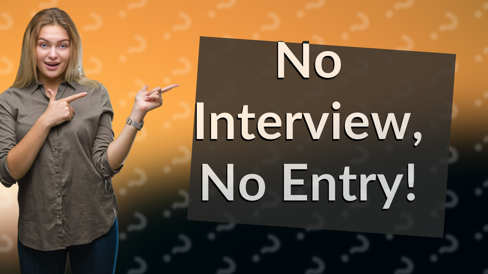 No Interview, No Entry!