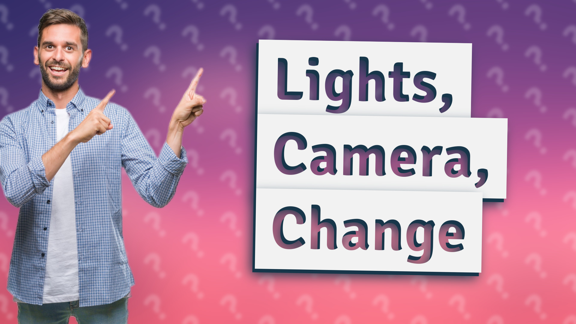 Lights, Camera, Change