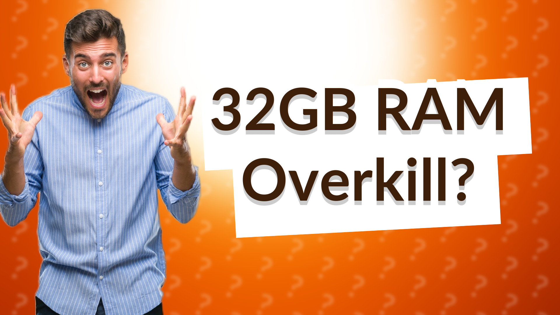 32GB RAM Overkill?