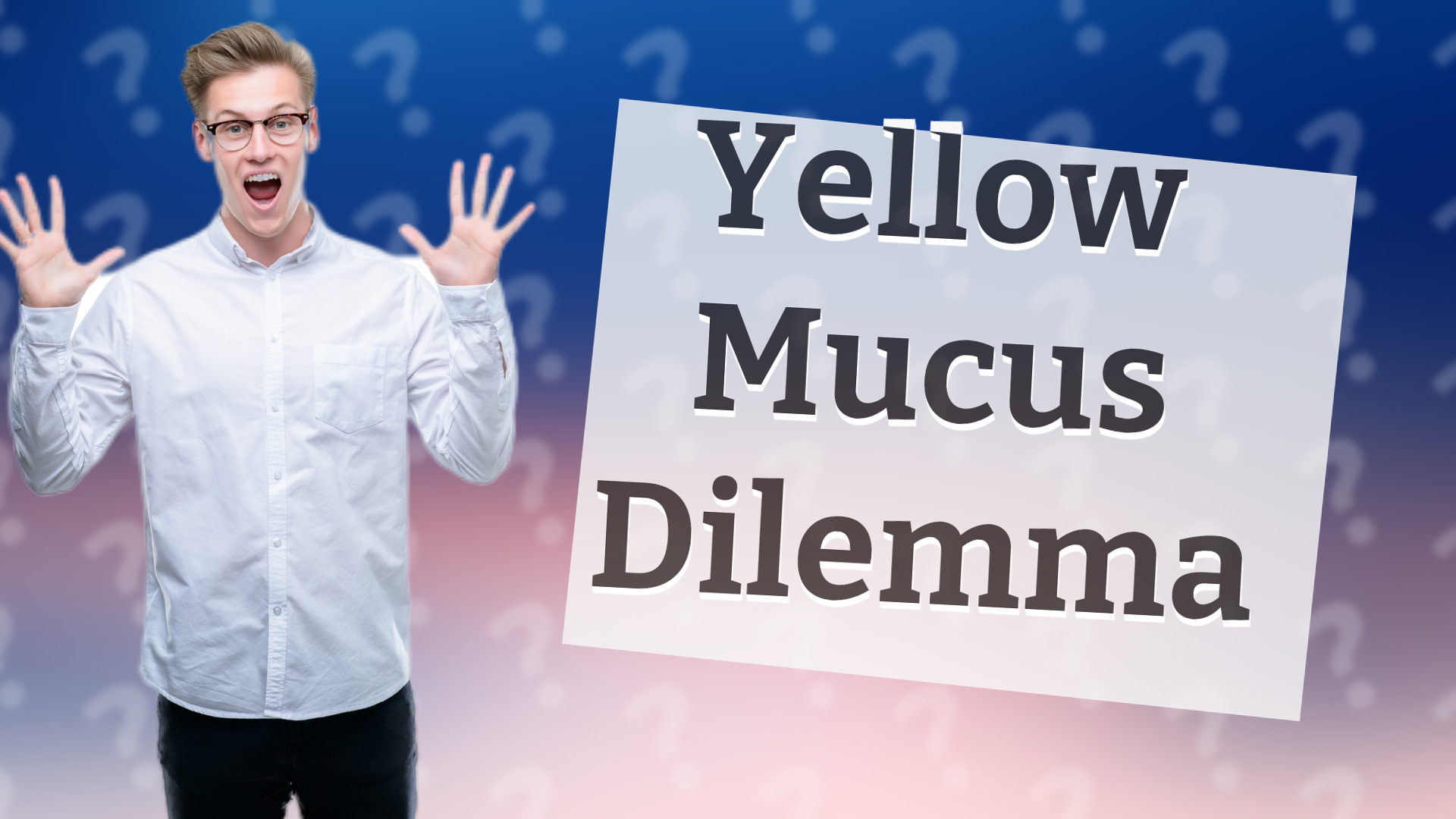Yellow Mucus Dilemma