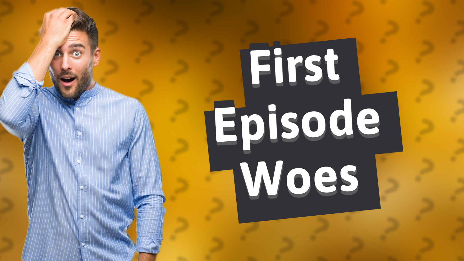 First Episode Woes
