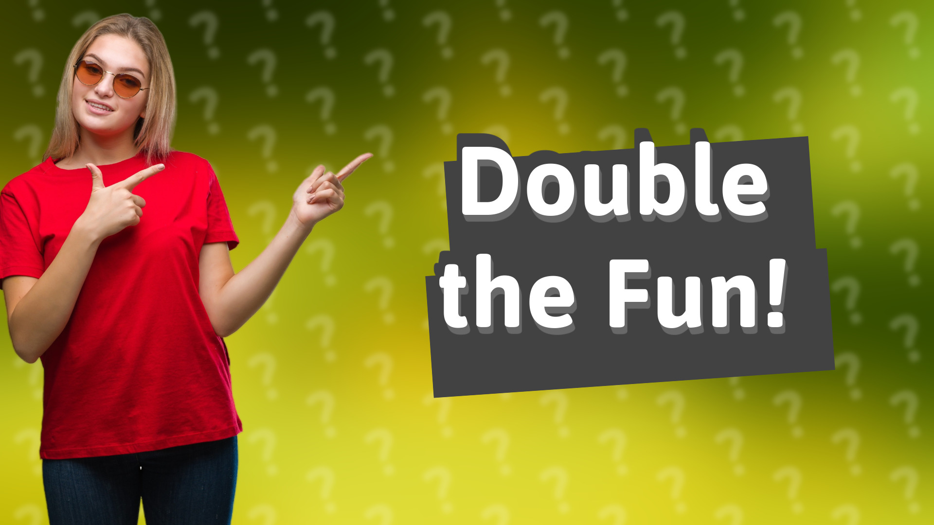 Double the Fun!