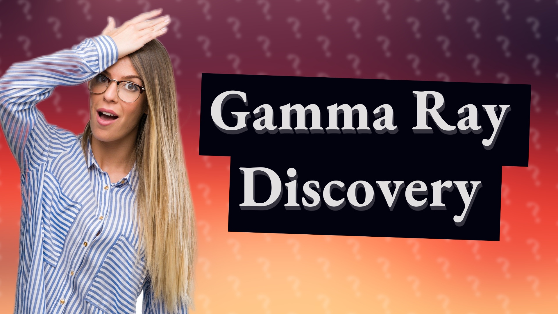 Gamma Ray Discovery