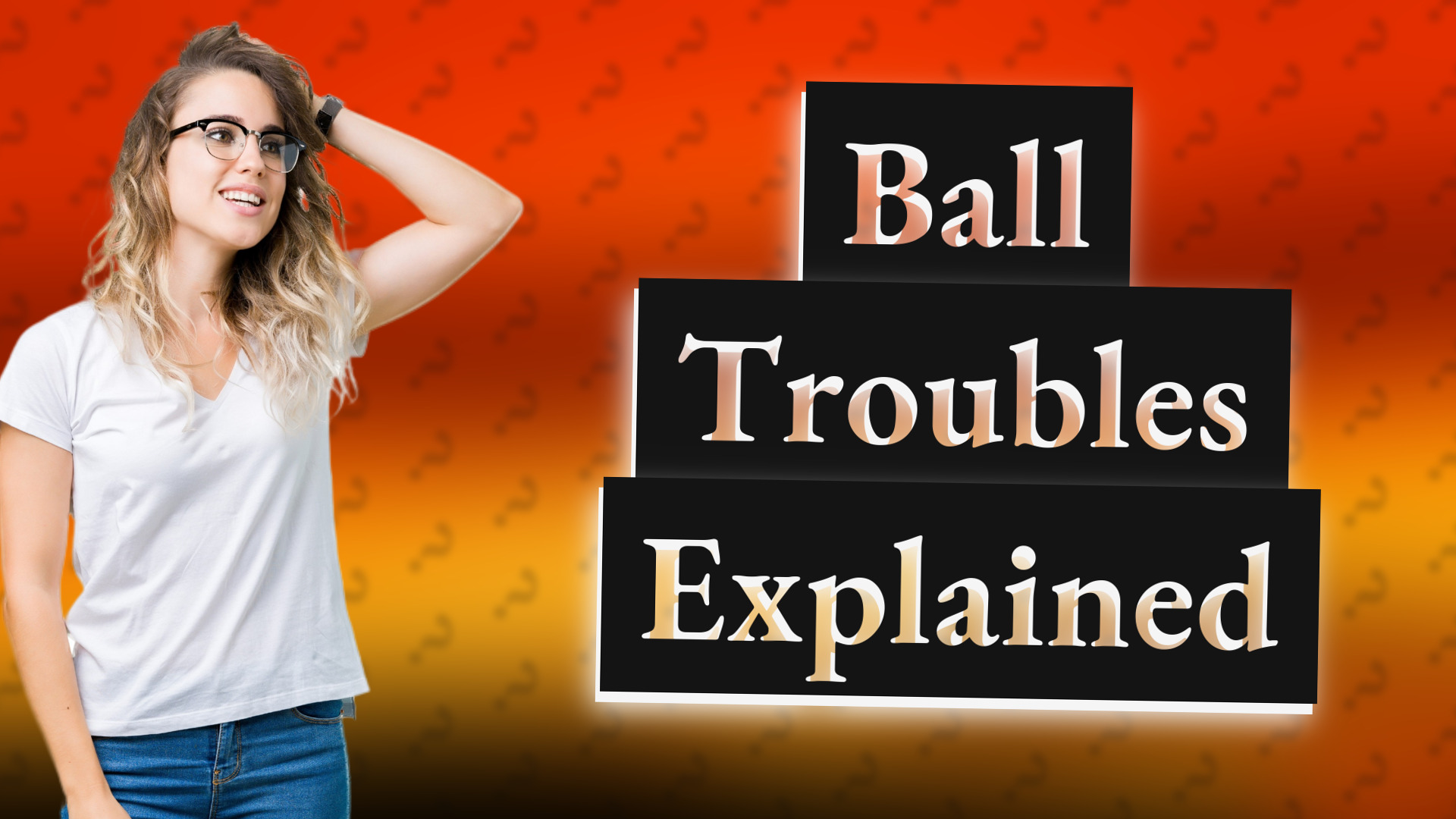 Ball Troubles Explained