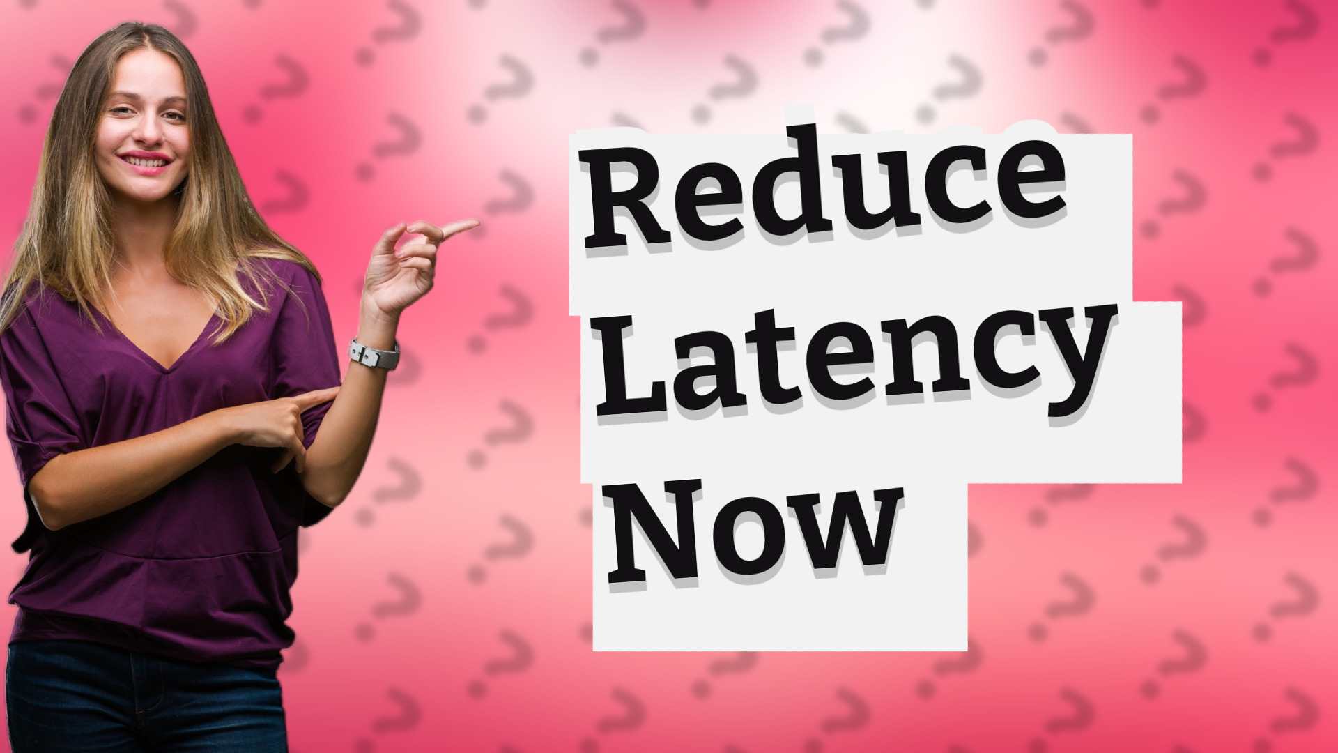 Reduce Latency Now