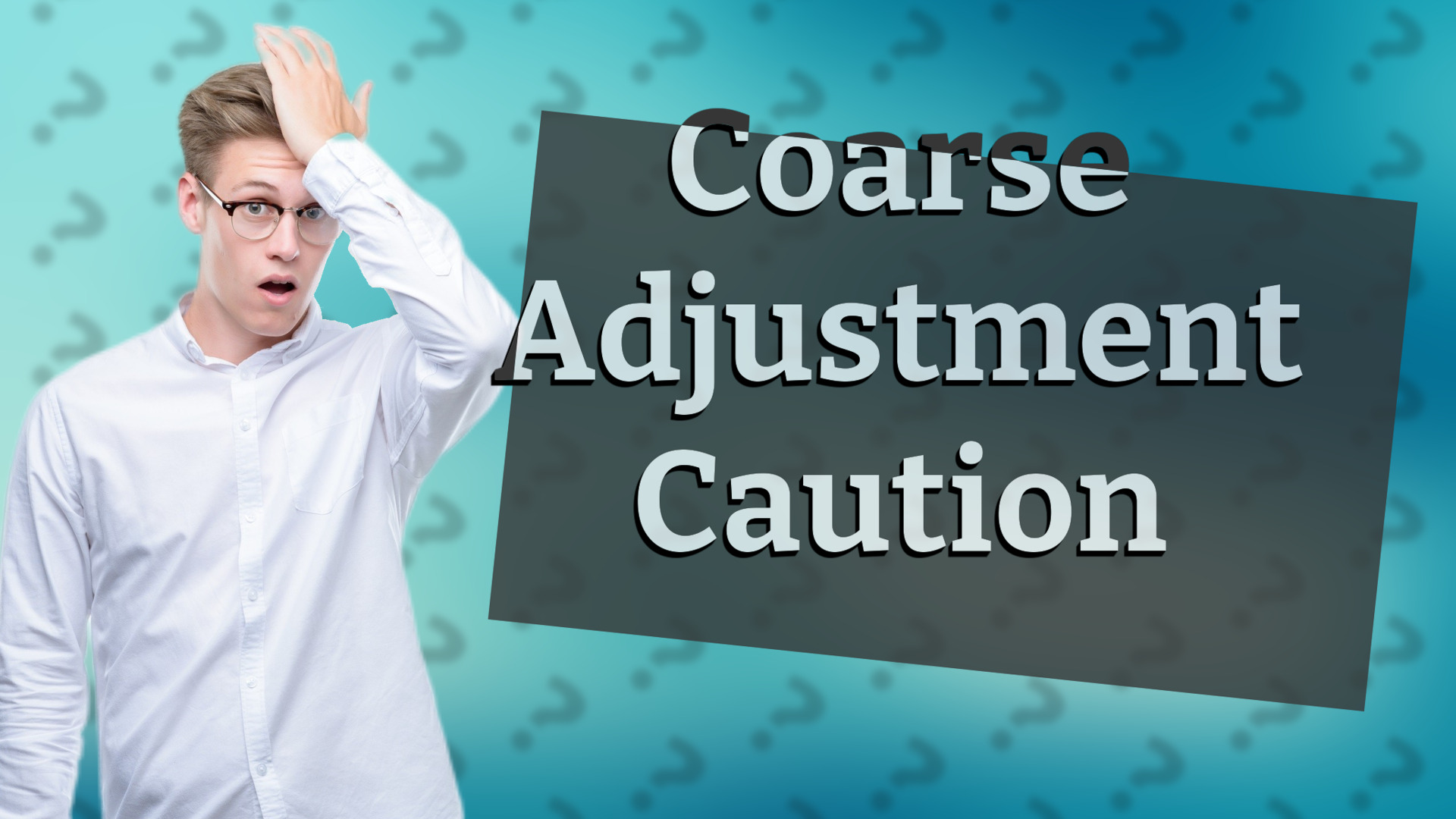 Coarse Adjustment Caution