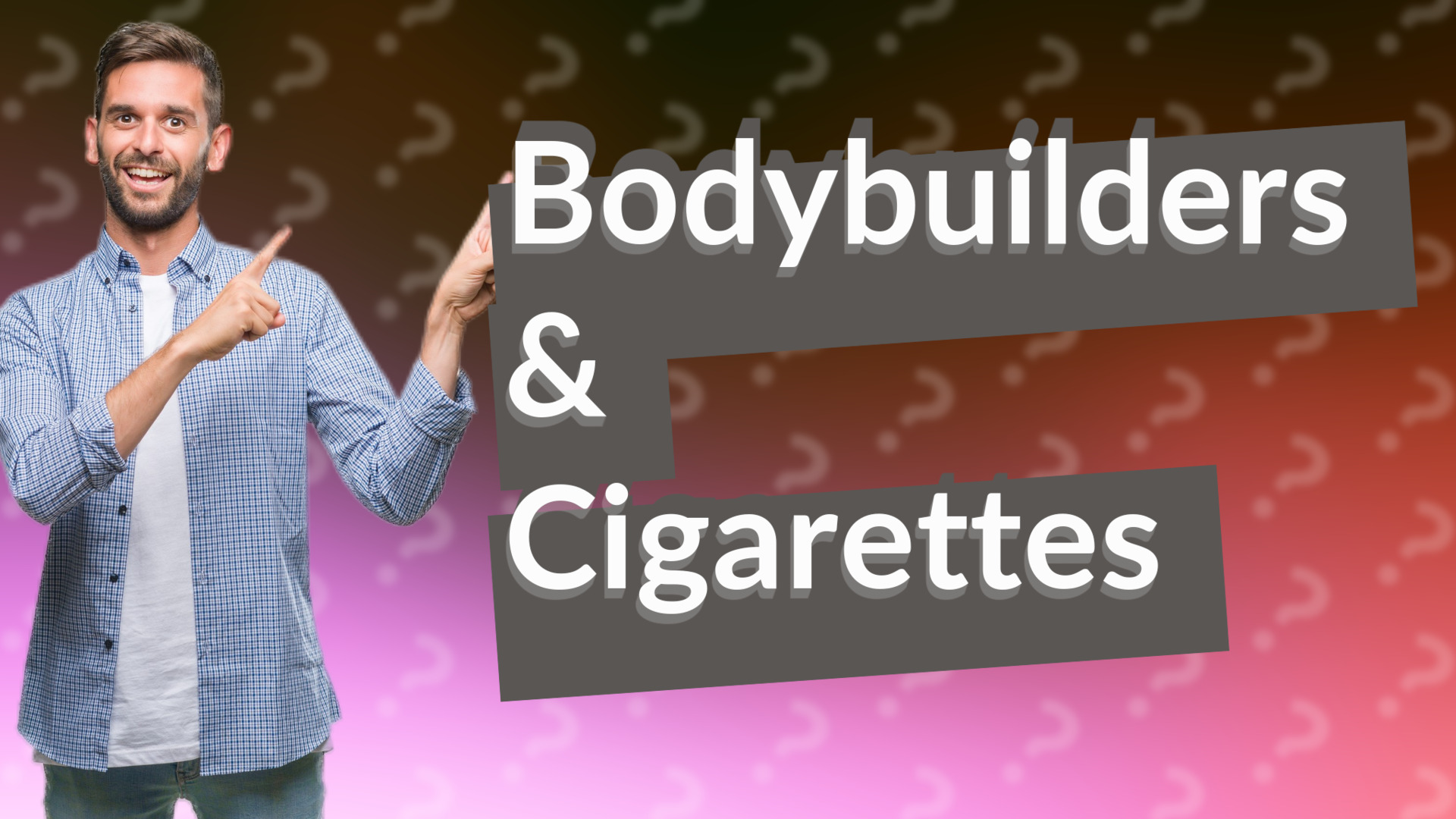 Bodybuilders & Cigarettes