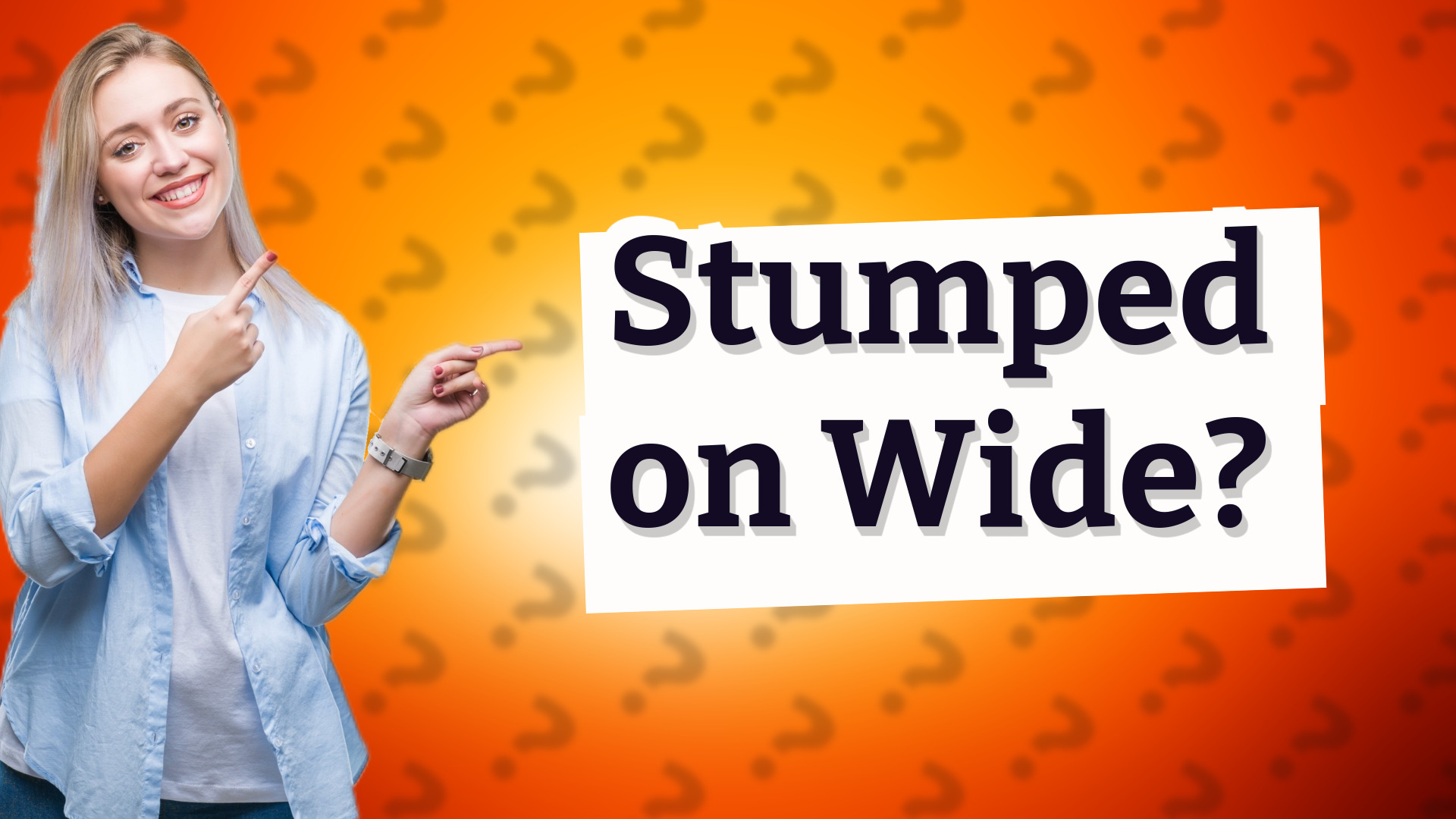 Stumped on Wide?