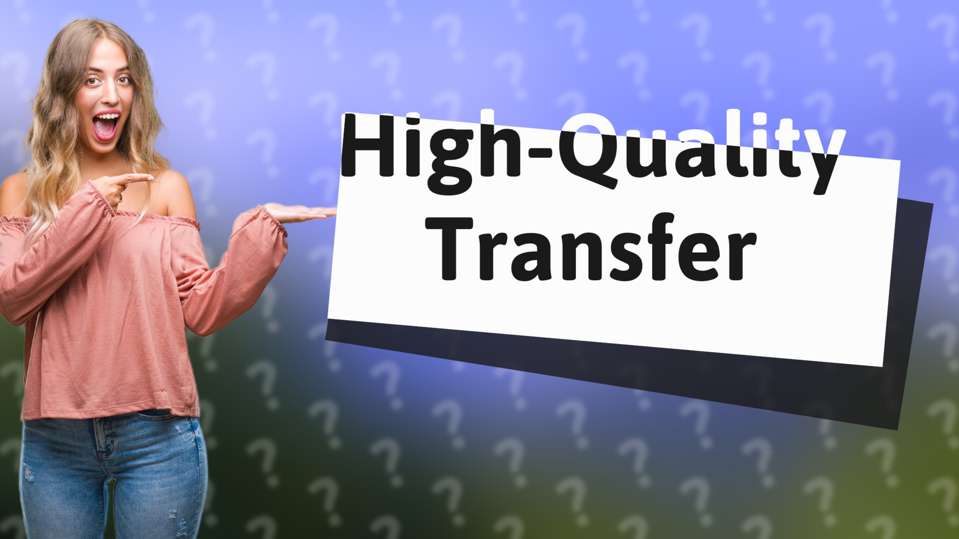 High-Quality Transfer
