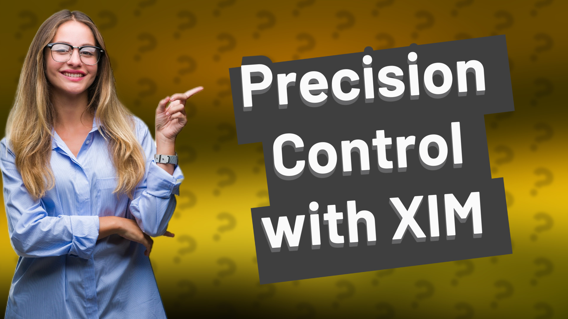 Precision Control with XIM