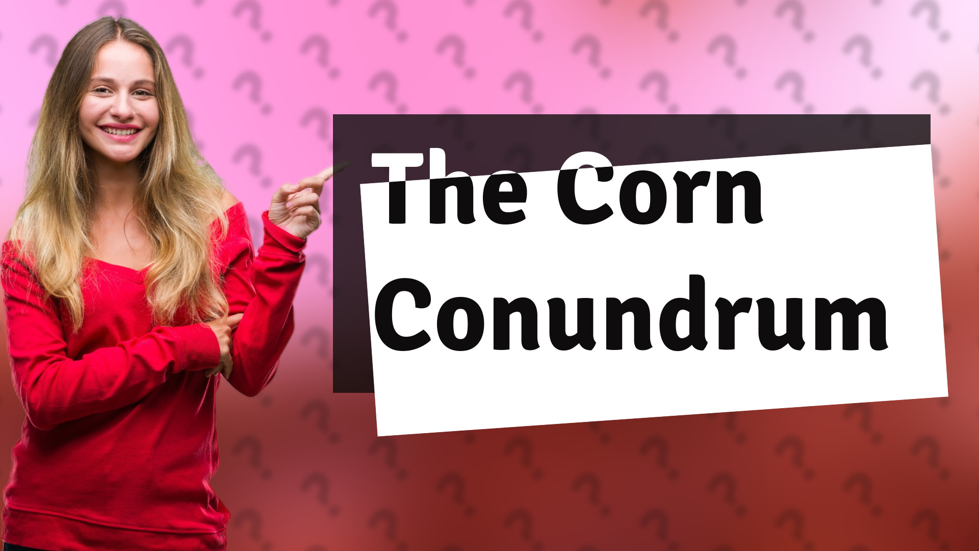The Corn Conundrum
