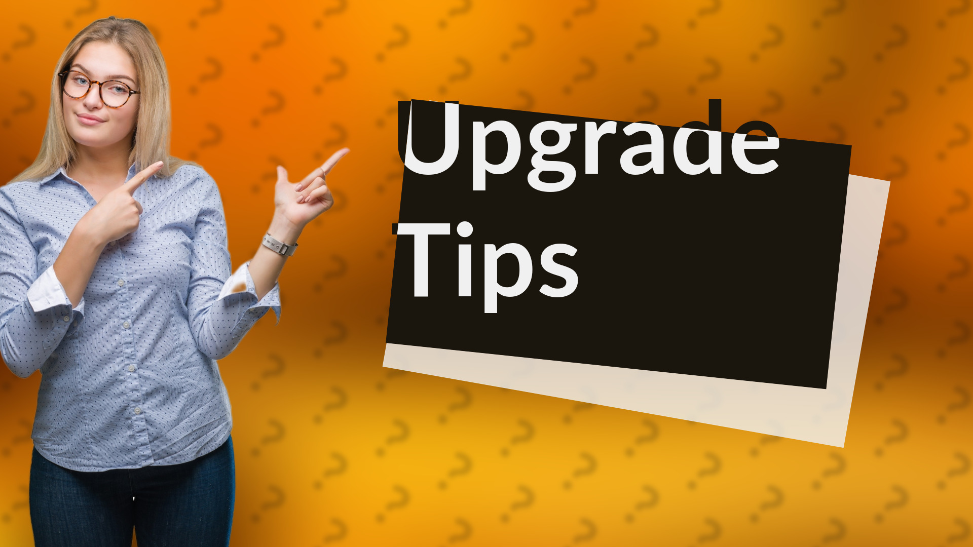 Upgrade Tips