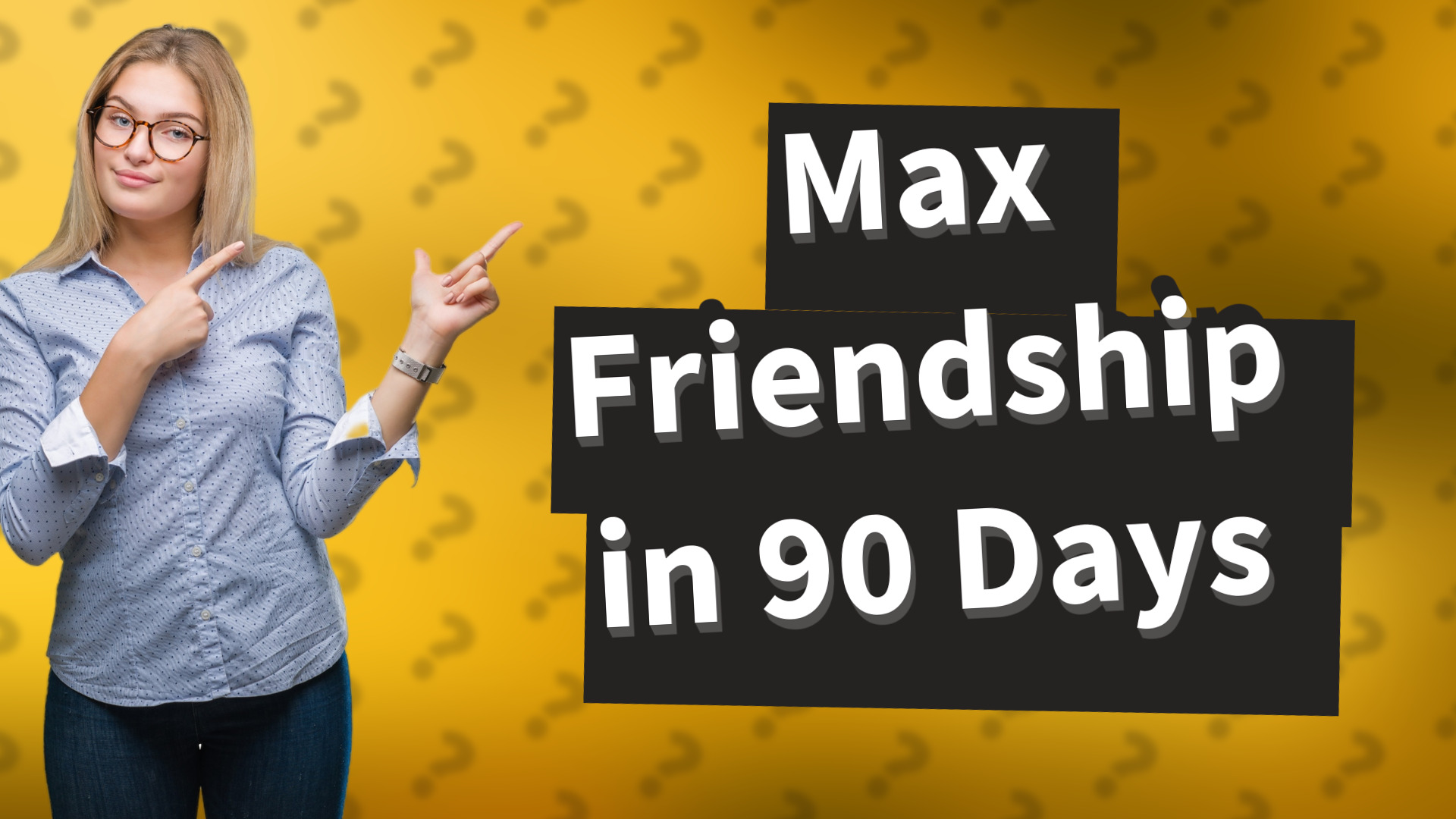 Max Friendship in 90 Days