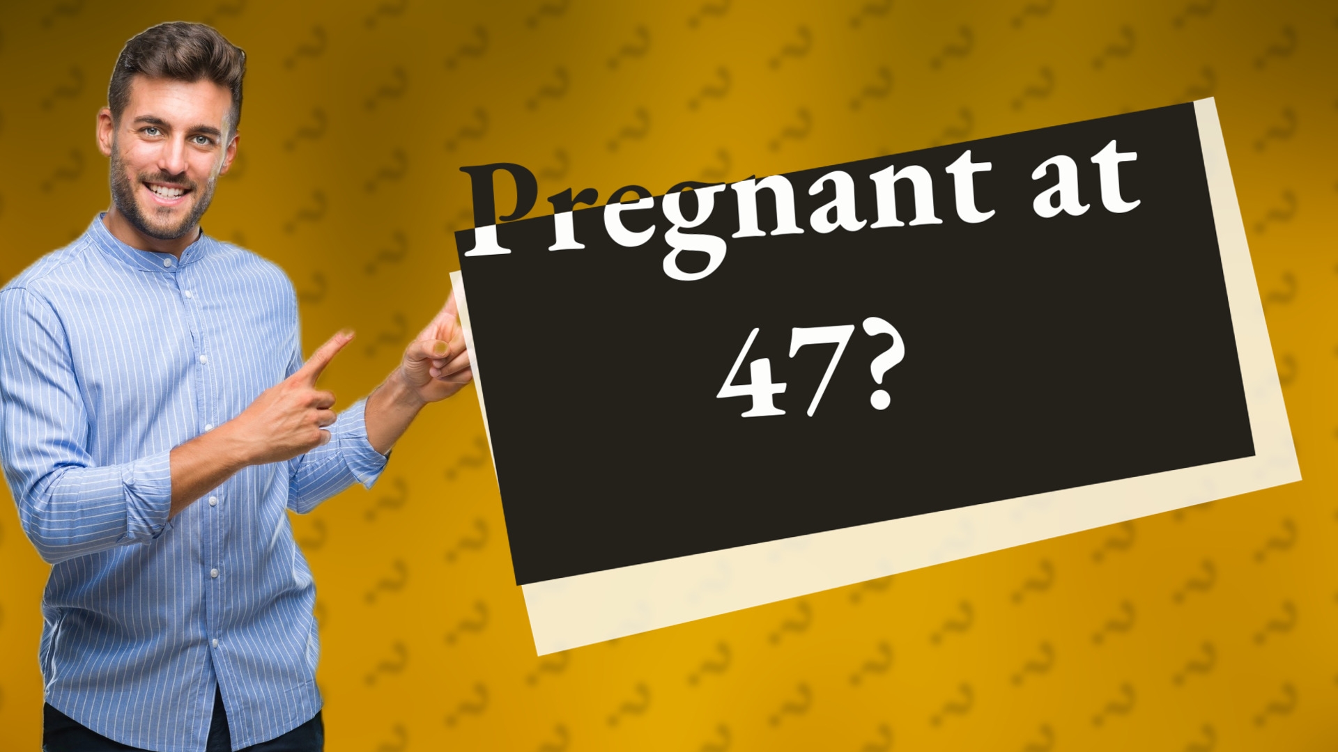 Pregnant at 47?