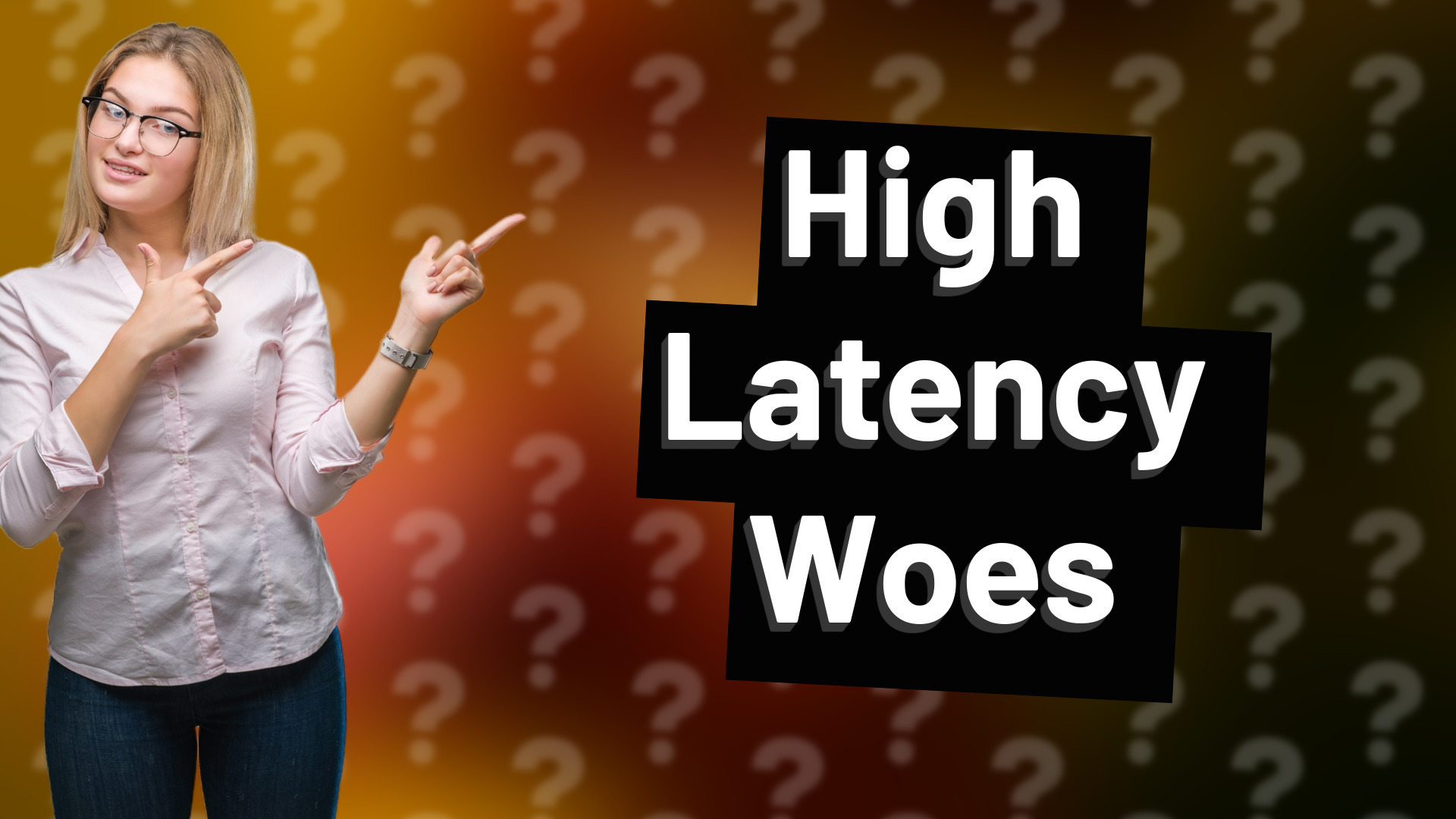 High Latency Woes