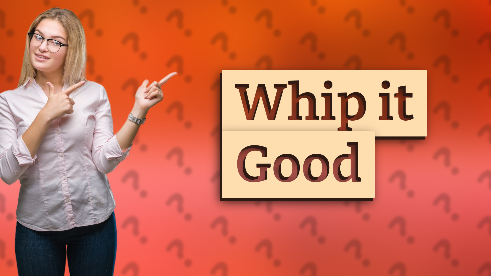 Whip it Good